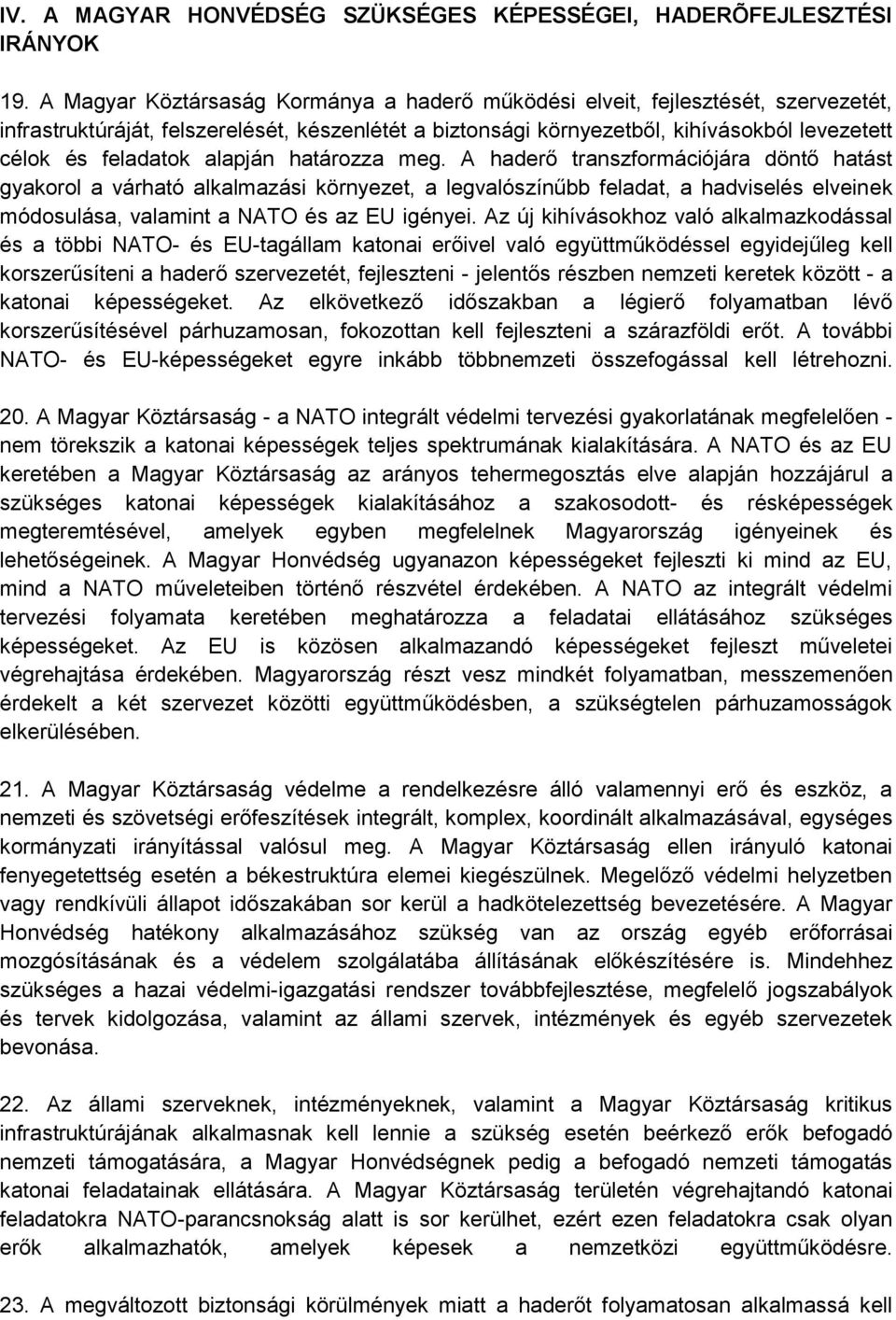 alapján határozza meg. A haderő transzformációjára döntő hatást gyakorol a várható alkalmazási környezet, a legvalószínűbb feladat, a hadviselés elveinek módosulása, valamint a NATO és az EU igényei.