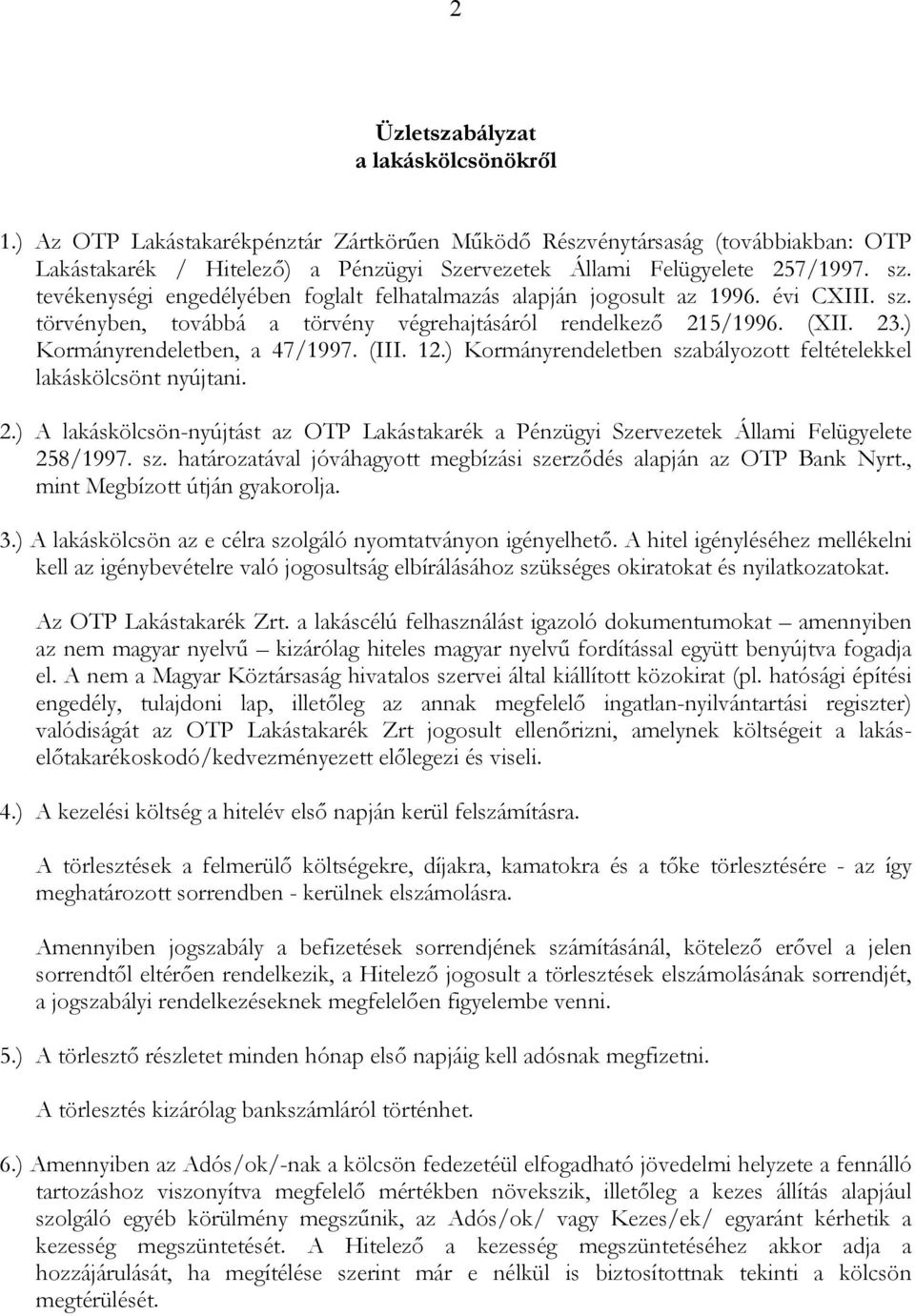 ) Kormányrendeletben, a 47/1997. (III. 12.) Kormányrendeletben szabályozott feltételekkel lakáskölcsönt nyújtani. 2.