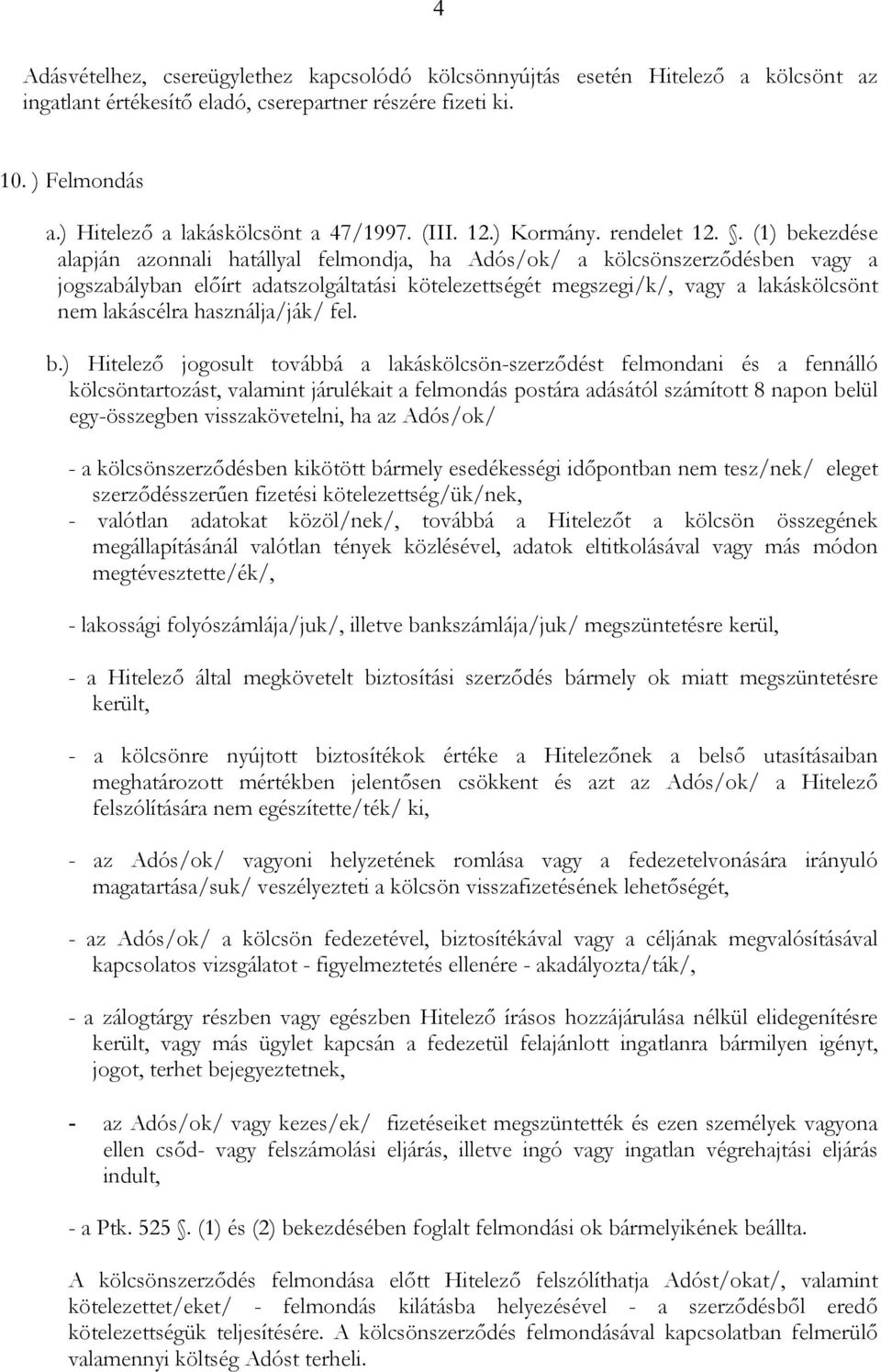 . (1) bekezdése alapján azonnali hatállyal felmondja, ha Adós/ok/ a kölcsönszerződésben vagy a jogszabályban előírt adatszolgáltatási kötelezettségét megszegi/k/, vagy a lakáskölcsönt nem lakáscélra