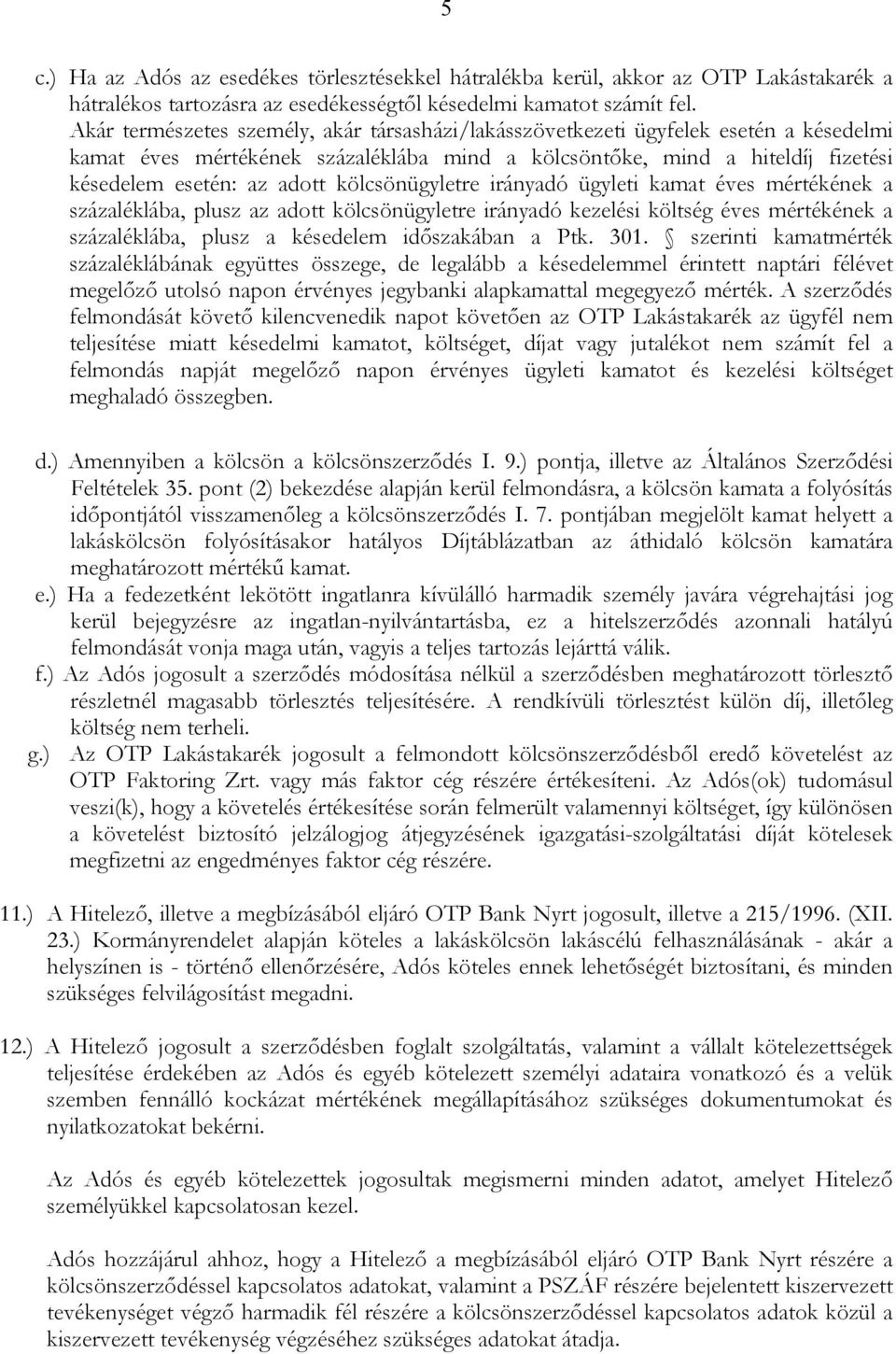 kölcsönügyletre irányadó ügyleti kamat éves mértékének a százaléklába, plusz az adott kölcsönügyletre irányadó kezelési költség éves mértékének a százaléklába, plusz a késedelem időszakában a Ptk.