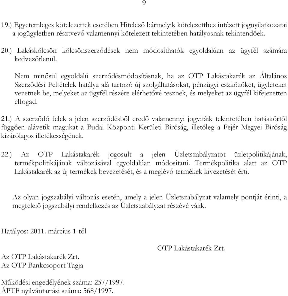 Nem minősül egyoldalú szerződésmódosításnak, ha az OTP Lakástakarék az Általános Szerződési Feltételek hatálya alá tartozó új szolgáltatásokat, pénzügyi eszközöket, ügyleteket vezetnek be, melyeket