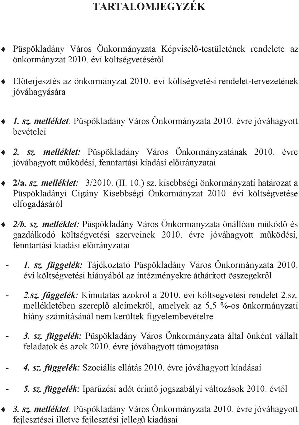 évre jóváhagyott mködési, fenntartási kiadási elirányzatai 2/a. sz. melléklet: 3/2010. (II. 10.) sz. kisebbségi önkormányzati határozat a Püspökladányi Cigány Kisebbségi Önkormányzat 2010.