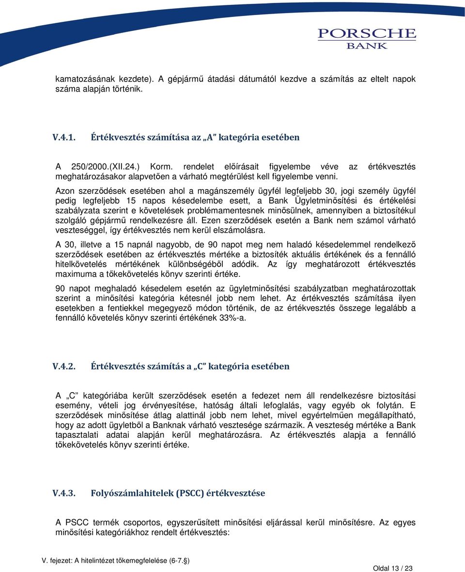 Azon szerződések esetében ahol a magánszemély ügyfél legfeljebb 30, jogi személy ügyfél pedig legfeljebb 15 napos késedelembe esett, a Bank Ügyletminősítési és értékelési szabályzata szerint e