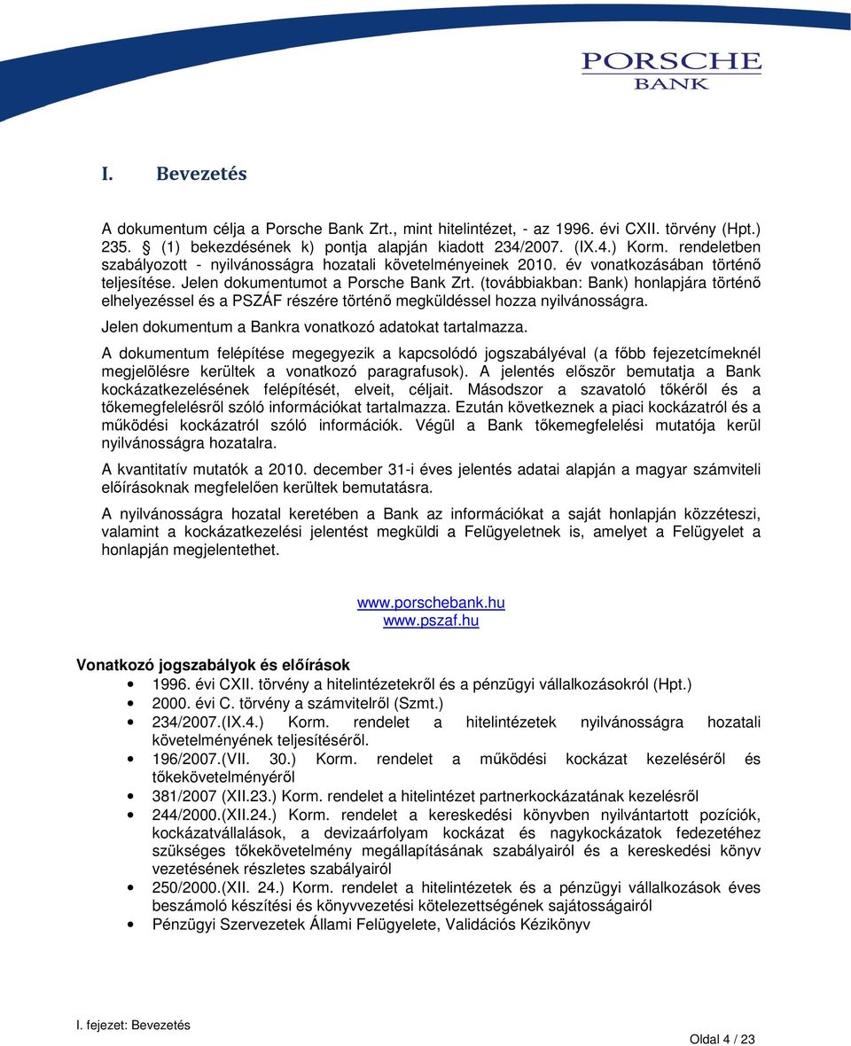 (továbbiakban: Bank) honlapjára történő elhelyezéssel és a PSZÁF részére történő megküldéssel hozza nyilvánosságra. Jelen dokumentum a Bankra vonatkozó adatokat tartalmazza.
