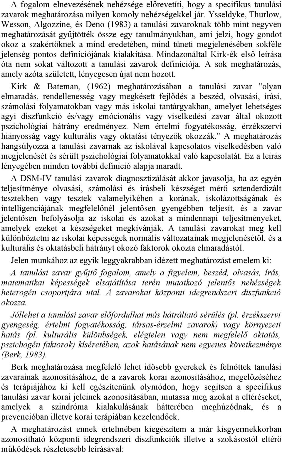 eredetében, mind tüneti megjelenésében sokféle jelenség pontos definíciójának kialakítása. Mindazonáltal Kirk-ék első leírása óta nem sokat változott a tanulási zavarok definíciója.