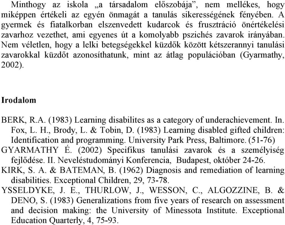 Nem véletlen, hogy a lelki betegségekkel küzdők között kétszerannyi tanulási zavarokkal küzdőt azonosíthatunk, mint az átlag populációban (Gyarmathy, 2002). Irodalom BERK, R.A.