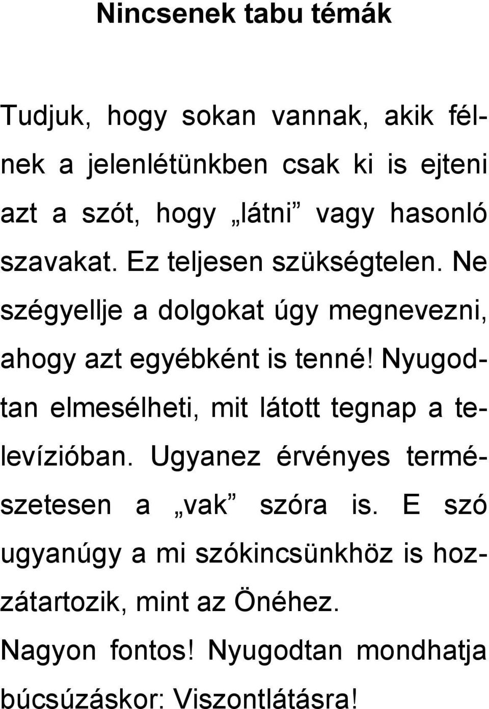 Nyugodtan elmesélheti, mit látott tegnap a televízióban. Ugyanez érvényes természetesen a vak szóra is.