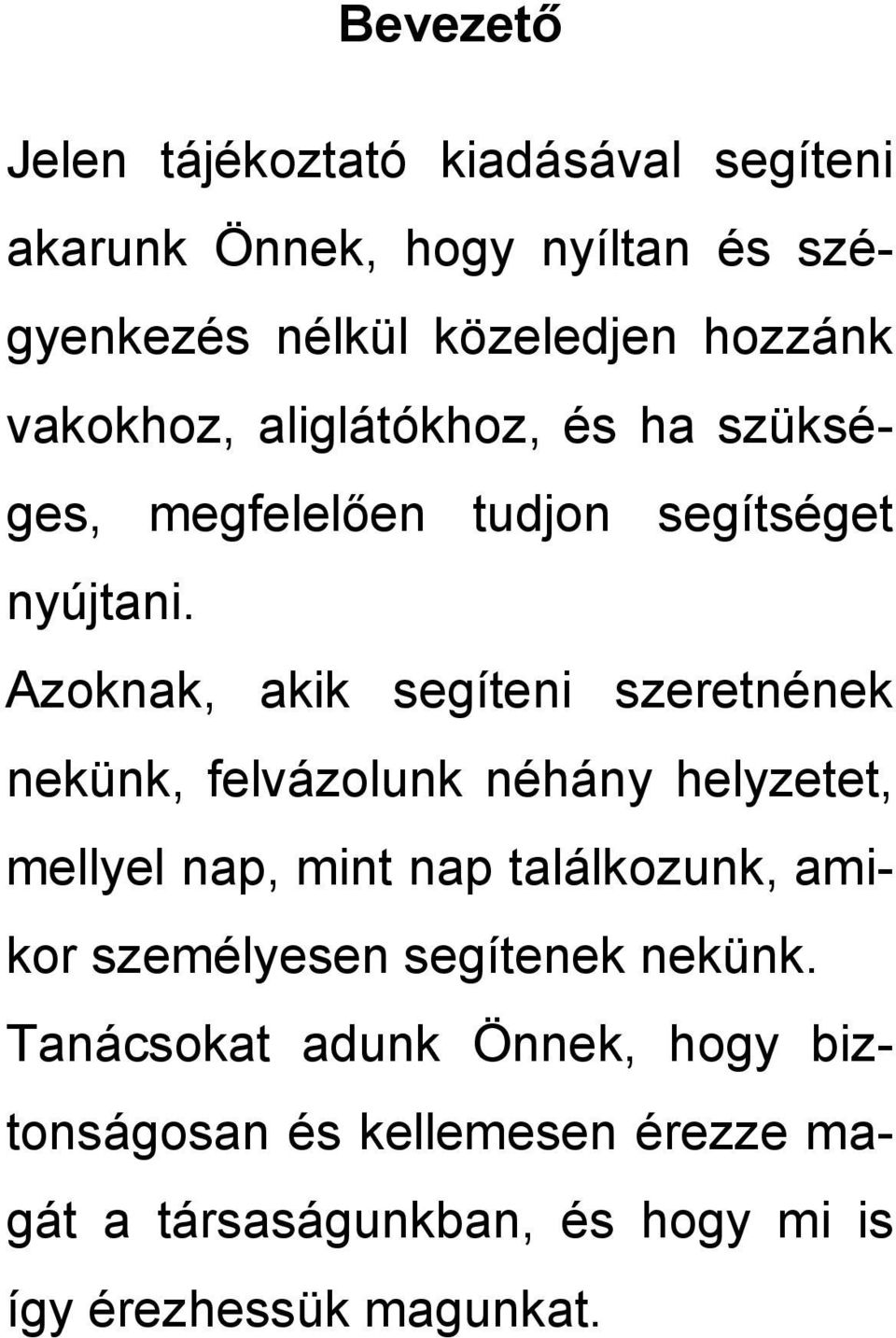 Azoknak, akik segíteni szeretnének nekünk, felvázolunk néhány helyzetet, mellyel nap, mint nap találkozunk, amikor