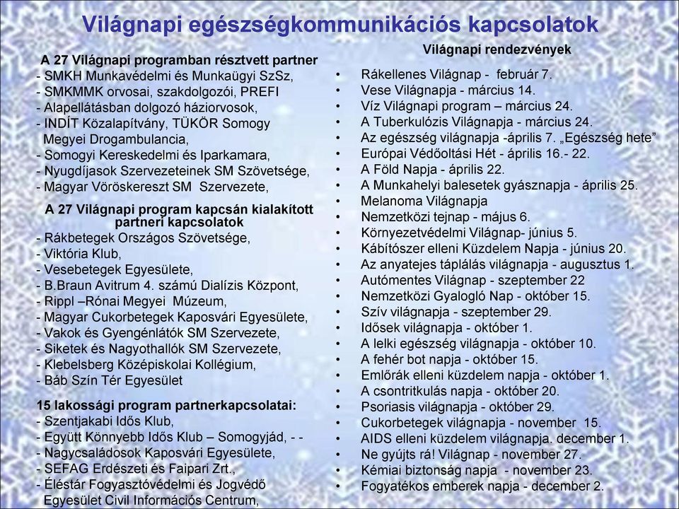 Világnapi program kapcsán kialakított partneri kapcsolatok - Rákbetegek Országos Szövetsége, - Viktória Klub, - Vesebetegek Egyesülete, - B.Braun Avitrum 4.