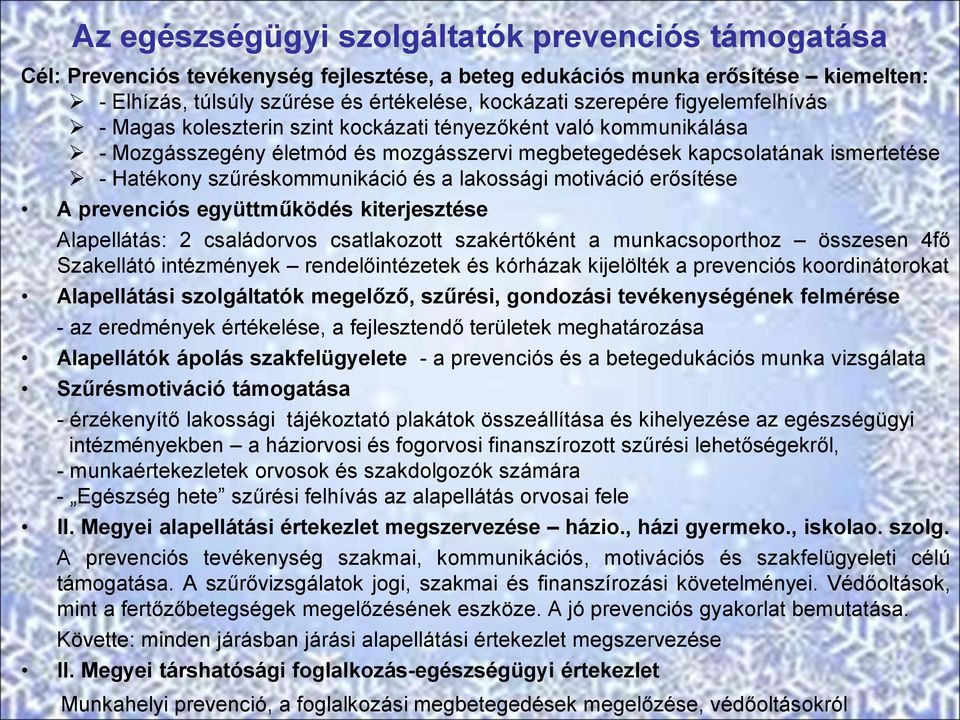 lakossági motiváció erősítése A prevenciós együttműködés kiterjesztése Alapellátás: 2 családorvos csatlakozott szakértőként a munkacsoporthoz összesen 4fő Szakellátó intézmények rendelőintézetek és