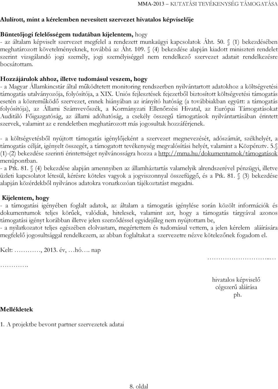 (4) bekezdése alapján kiadott miniszteri rendelet szerint vizsgálandó jogi személy, jogi személyiséggel nem rendelkező szervezet adatait rendelkezésre bocsátottam.