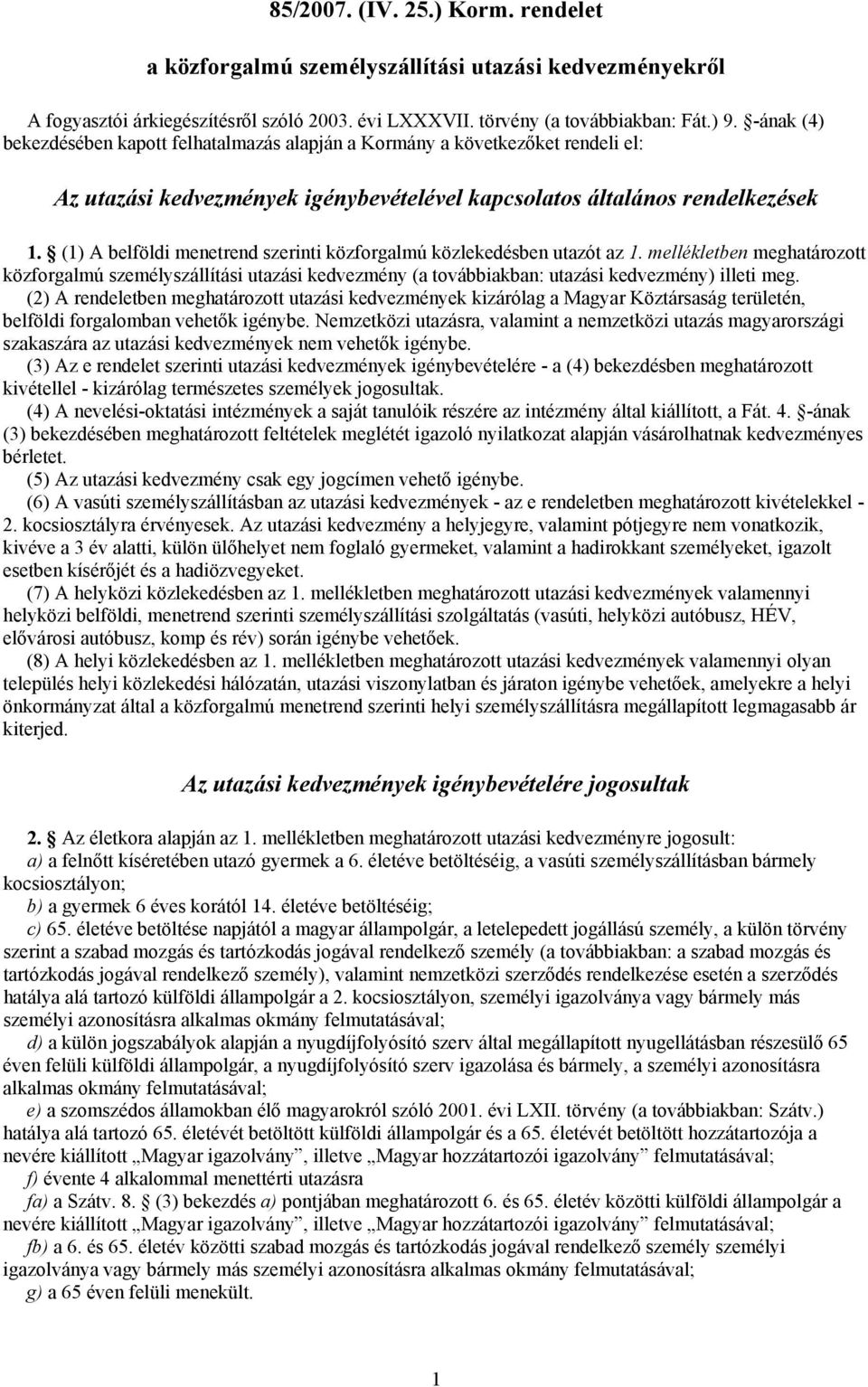 (1) A belföldi menetrend szerinti közforgalmú közlekedésben utazót az 1. mellékletben közforgalmú személyszállítási utazási (a továbbiakban: utazási ) illeti meg.