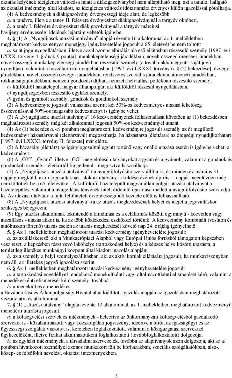 félévére érvényesített diákigazolványnál a tárgyév márciusi havijegy érvényességi idejének lejártáig vehetők igénybe. 4. (1) A Nyugdíjasok utazási utalványa alapján évente 16 alkalommal az 1.