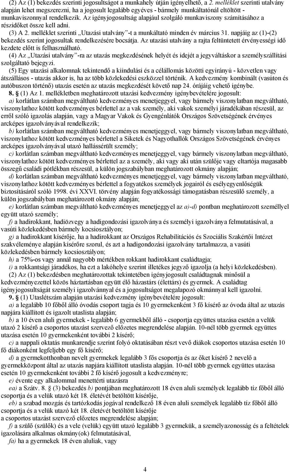 Az igényjogosultság alapjául szolgáló munkaviszony számításához a részidőket össze kell adni. (3) A 2. melléklet szerinti Utazási utalvány -t a munkáltató minden év március 31.