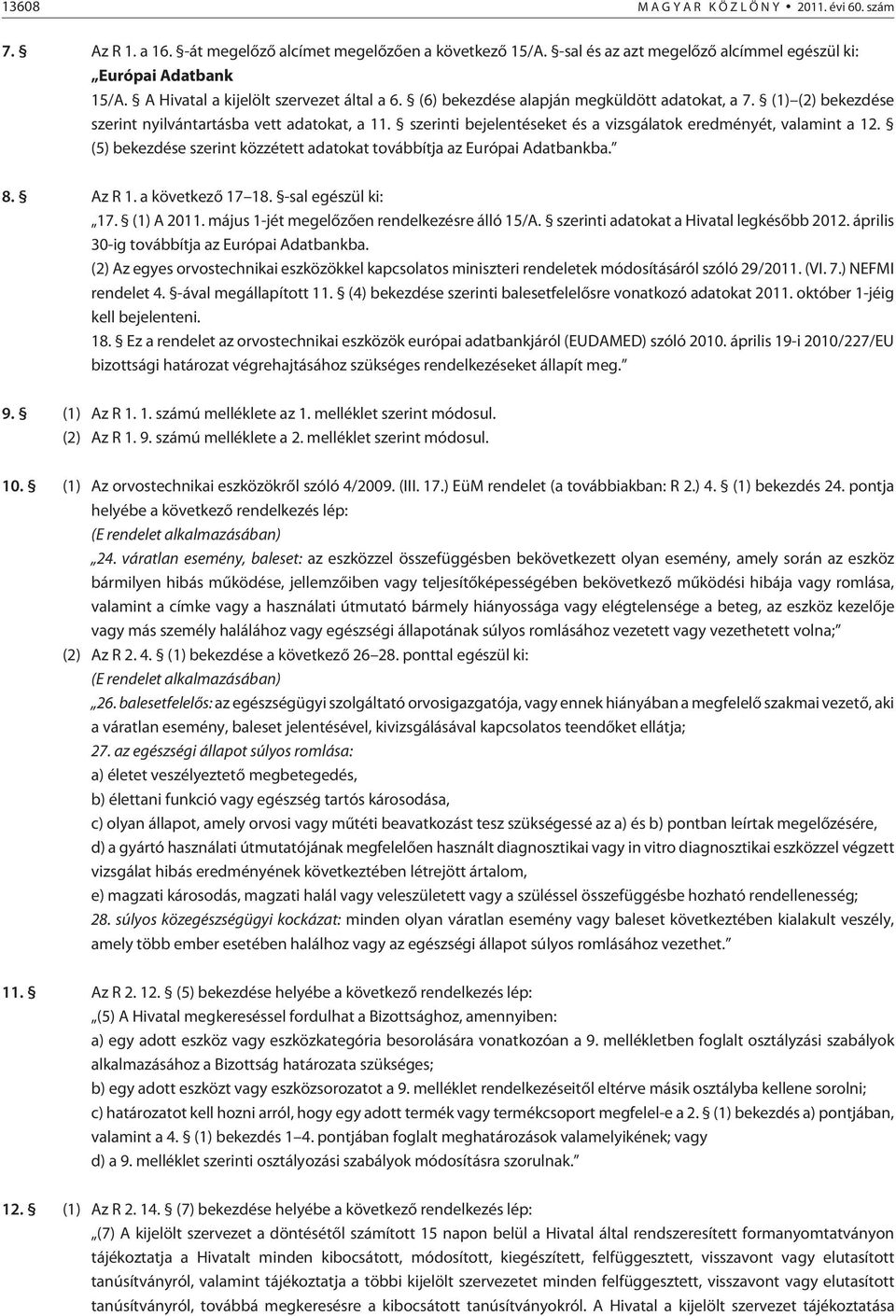 szerinti bejelentéseket és a vizsgálatok eredményét, valamint a 12. (5) bekezdése szerint közzétett adatokat továbbítja az Európai Adatbankba. 8. Az R 1. a következõ 17 18. -sal egészül ki: 17.