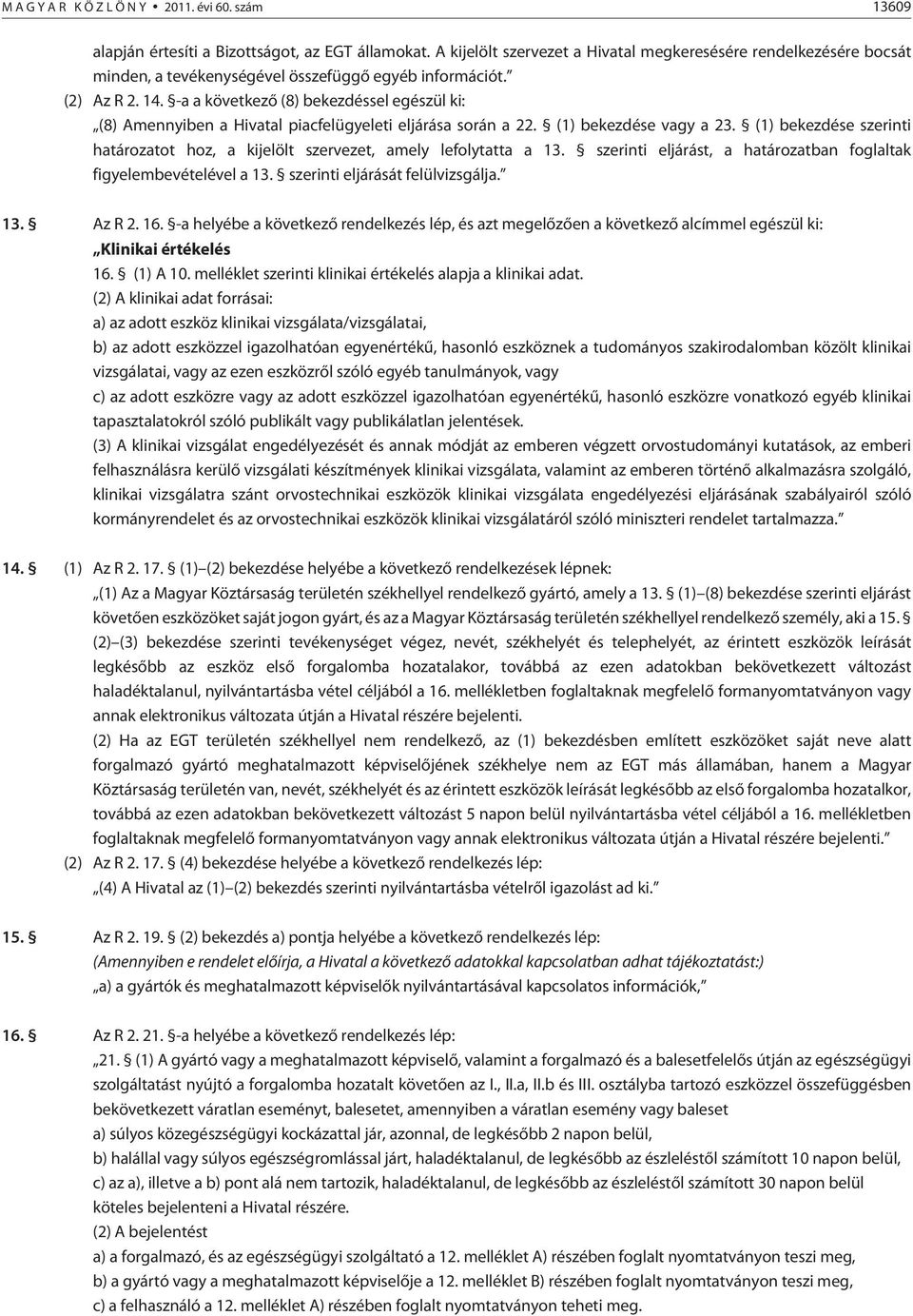 -a a következõ (8) bekezdéssel egészül ki: (8) Amennyiben a Hivatal piacfelügyeleti eljárása során a 22. (1) bekezdése vagy a 23.