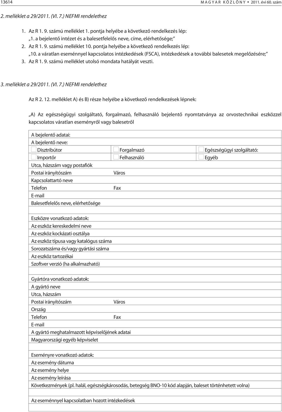 a váratlan eseménnyel kapcsolatos intézkedések (FSCA), intézkedések a további balesetek megelõzésére; 3. Az R 1. 9. számú melléklet utolsó mondata hatályát veszti. 3. melléklet a 29/2011. (VI. 7.