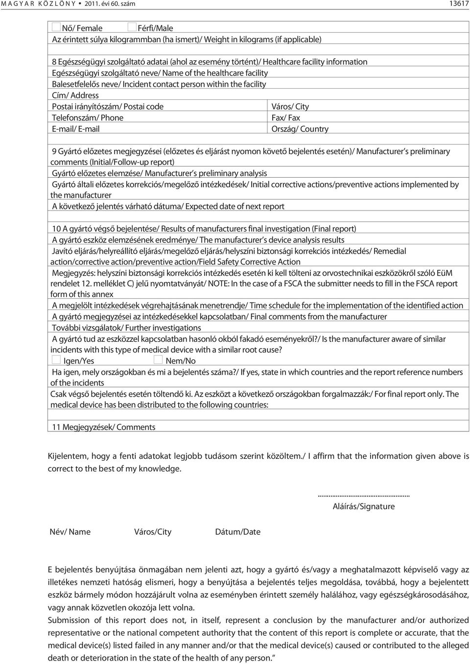 information Egészségügyi szolgáltató neve/ Name of the healthcare facility Balesetfelelõs neve/ Incident contact person within the facility Cím/ Address Postai irányítószám/ Postai code Város/ City