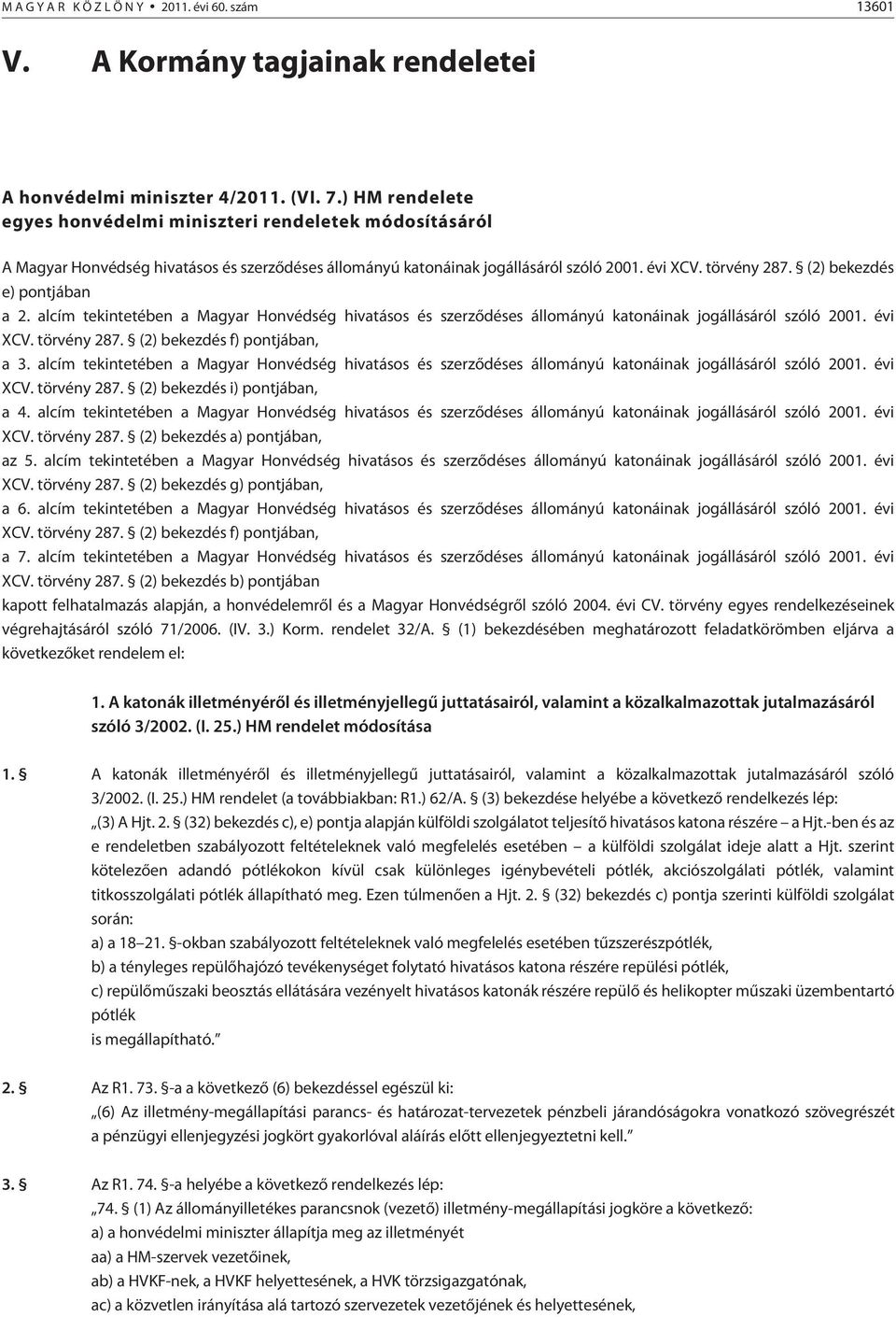 (2) bekezdés e) pontjában a 2. alcím tekintetében a Magyar Honvédség hivatásos és szerzõdéses állományú katonáinak jogállásáról szóló 2001. évi XCV. törvény 287. (2) bekezdés f) pontjában, a 3.