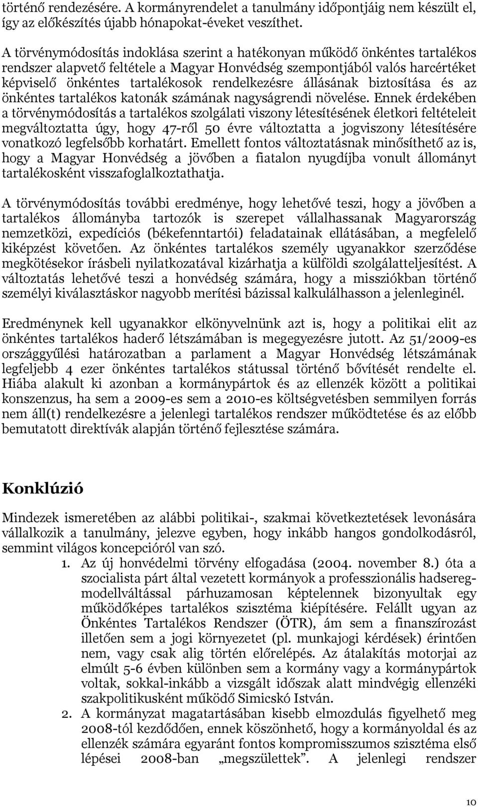 rendelkezésre állásának biztosítása és az önkéntes tartalékos katonák számának nagyságrendi növelése.