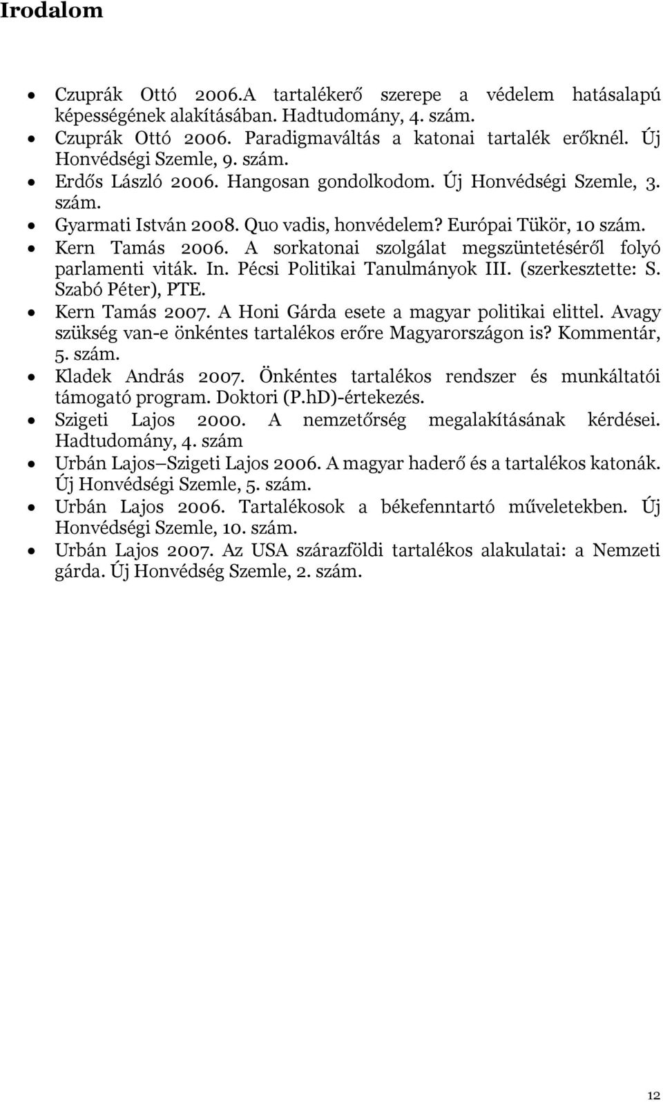 A sorkatonai szolgálat megszüntetéséről folyó parlamenti viták. In. Pécsi Politikai Tanulmányok III. (szerkesztette: S. Szabó Péter), PTE. Kern Tamás 2007.