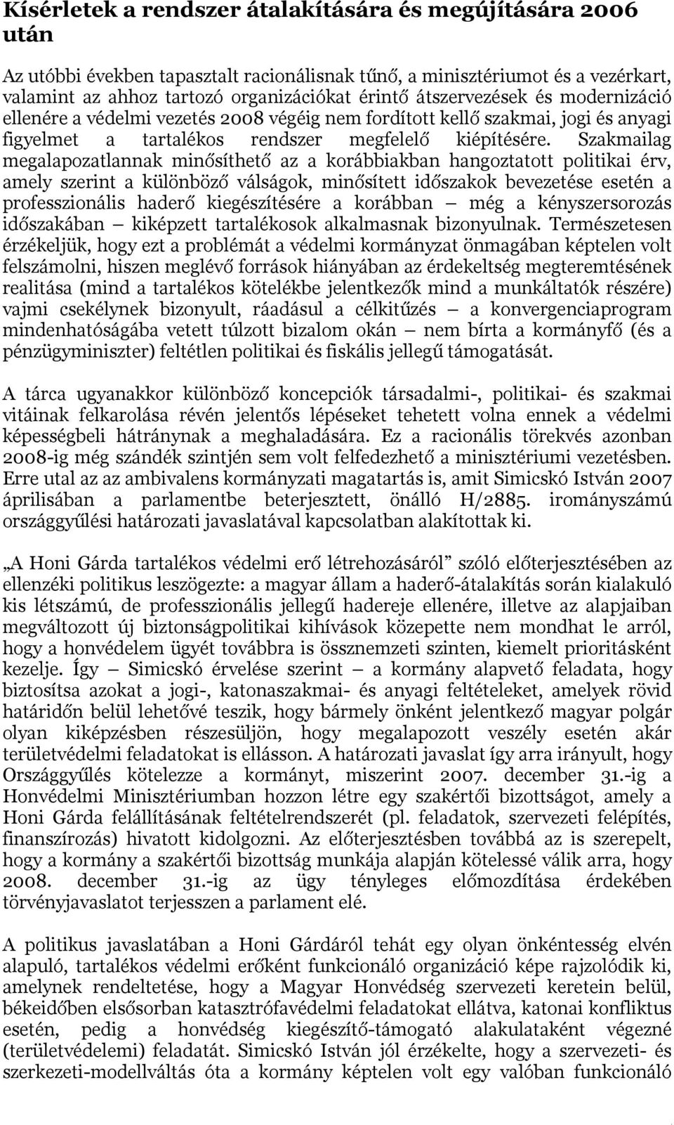 Szakmailag megalapozatlannak minősíthető az a korábbiakban hangoztatott politikai érv, amely szerint a különböző válságok, minősített időszakok bevezetése esetén a professzionális haderő