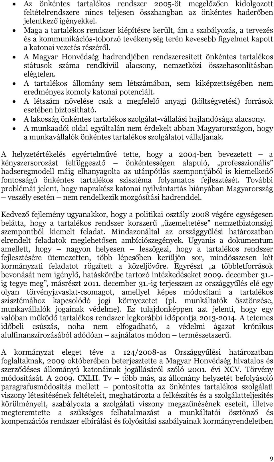 A Magyar Honvédség hadrendjében rendszeresített önkéntes tartalékos státusok száma rendkívül alacsony, nemzetközi összehasonlításban elégtelen.