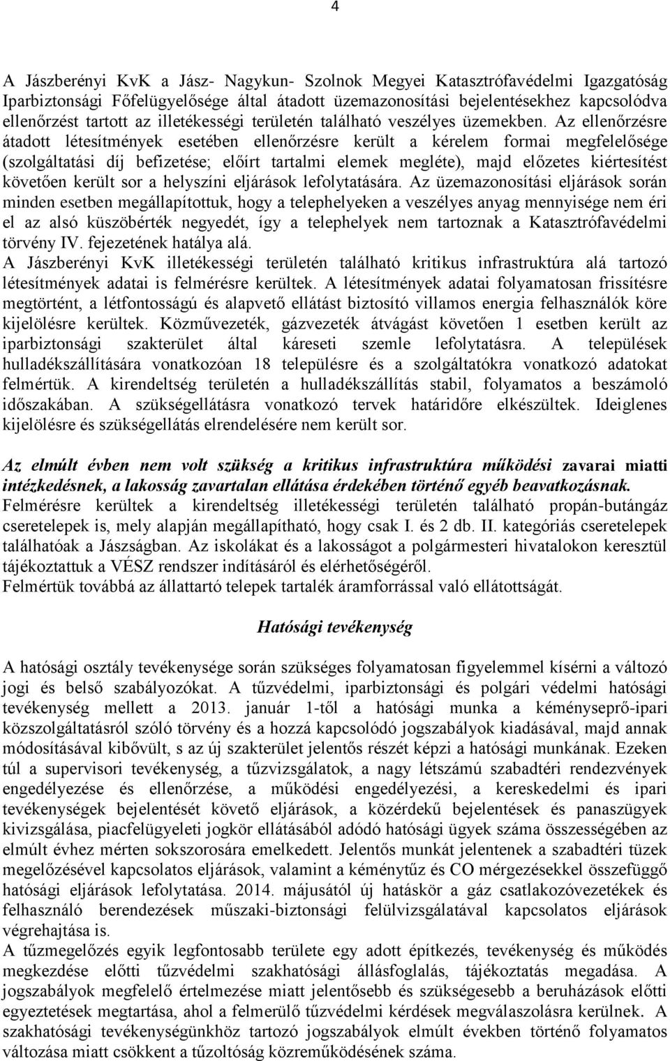 Az ellenőrzésre átadott létesítmények esetében ellenőrzésre került a kérelem formai megfelelősége (szolgáltatási díj befizetése; előírt tartalmi elemek megléte), majd előzetes kiértesítést követően