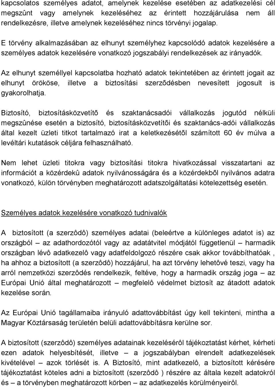 Az elhunyt személlyel kapcsolatba hozható adatok tekintetében az érintett jogait az elhunyt örököse, illetve a biztosítási szerzõdésben nevesített jogosult is gyakorolhatja.