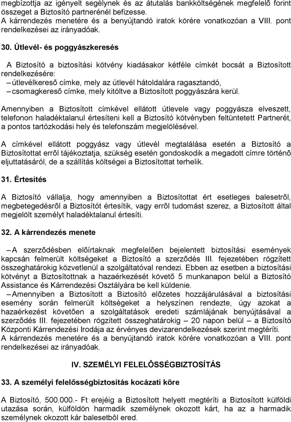 Útlevél- és poggyászkeresés A Biztosító a biztosítási kötvény kiadásakor kétféle címkét bocsát a Biztosított rendelkezésére: útlevélkeresõ címke, mely az útlevél hátoldalára ragasztandó, csomagkeresõ