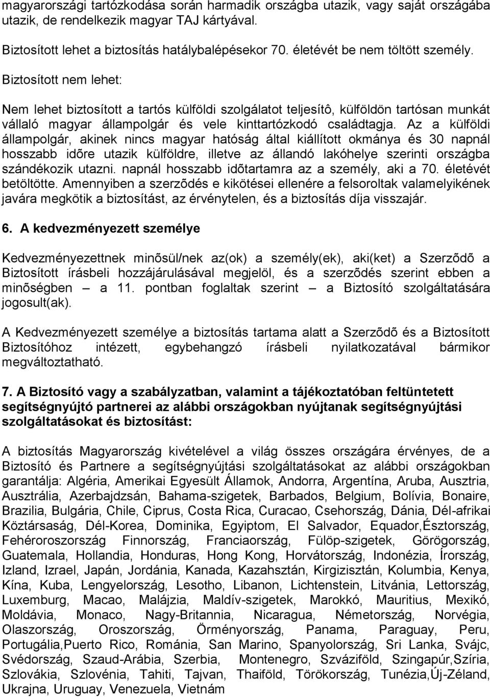 Biztosított nem lehet: Nem lehet biztosított a tartós külföldi szolgálatot teljesítô, külföldön tartósan munkát vállaló magyar állampolgár és vele kinttartózkodó családtagja.