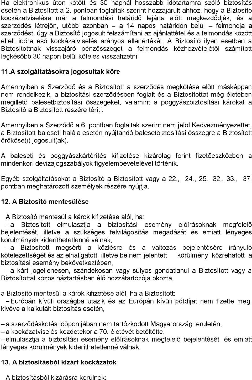 felmondja a szerződést, úgy a Biztosító jogosult felszámítani az ajánlattétel és a felmondás között eltelt időre eső kockázatviselés arányos ellenértékét.