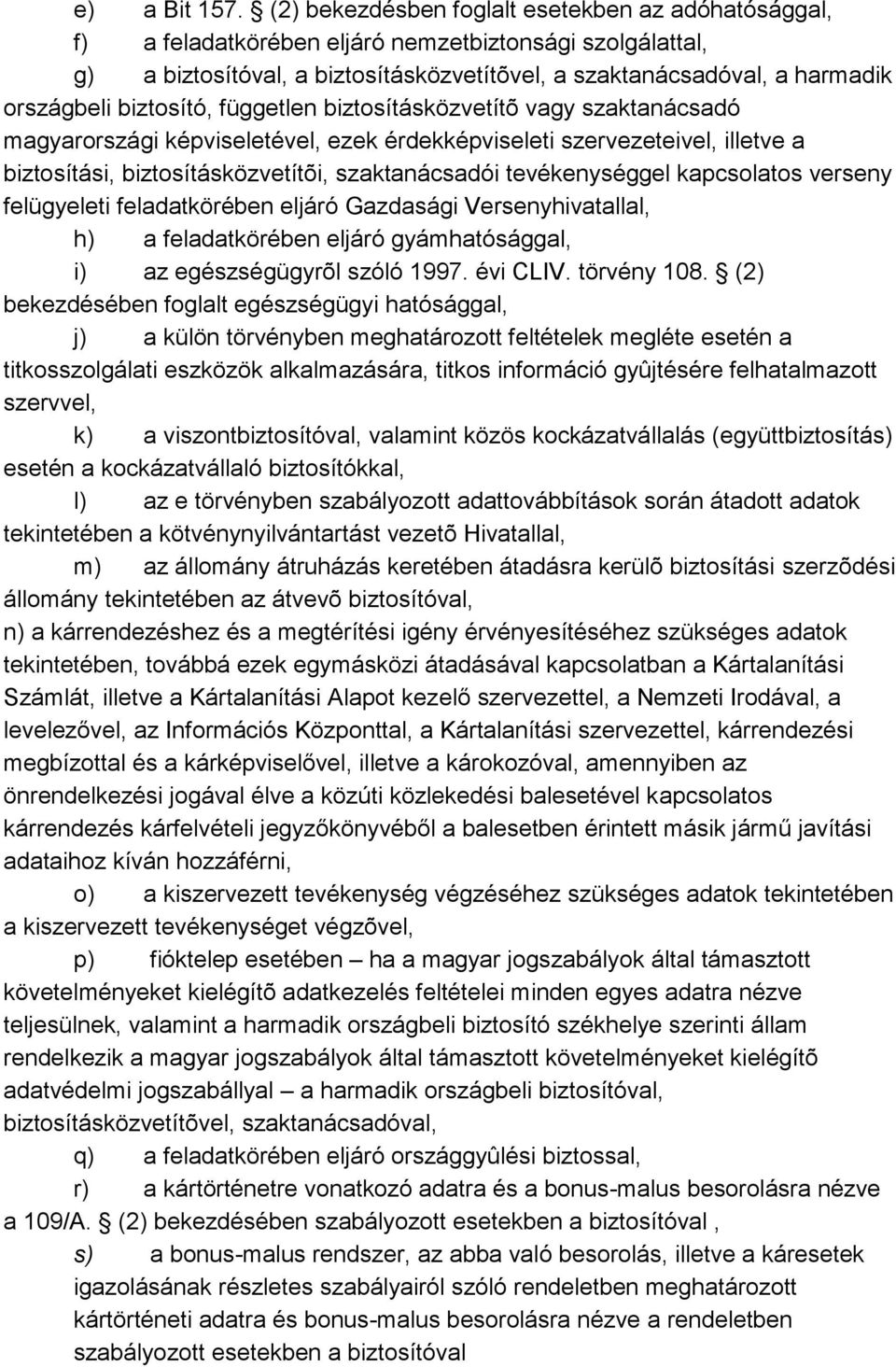 biztosító, független biztosításközvetítõ vagy szaktanácsadó magyarországi képviseletével, ezek érdekképviseleti szervezeteivel, illetve a biztosítási, biztosításközvetítõi, szaktanácsadói