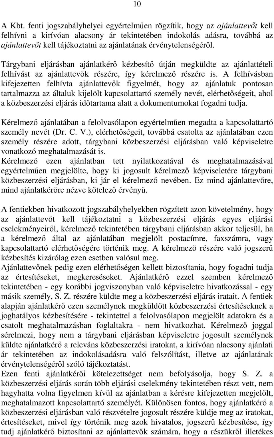 érvénytelenségéről. Tárgybani eljárásban ajánlatkérő kézbesítő útján megküldte az ajánlattételi felhívást az ajánlattevők részére, így kérelmező részére is.