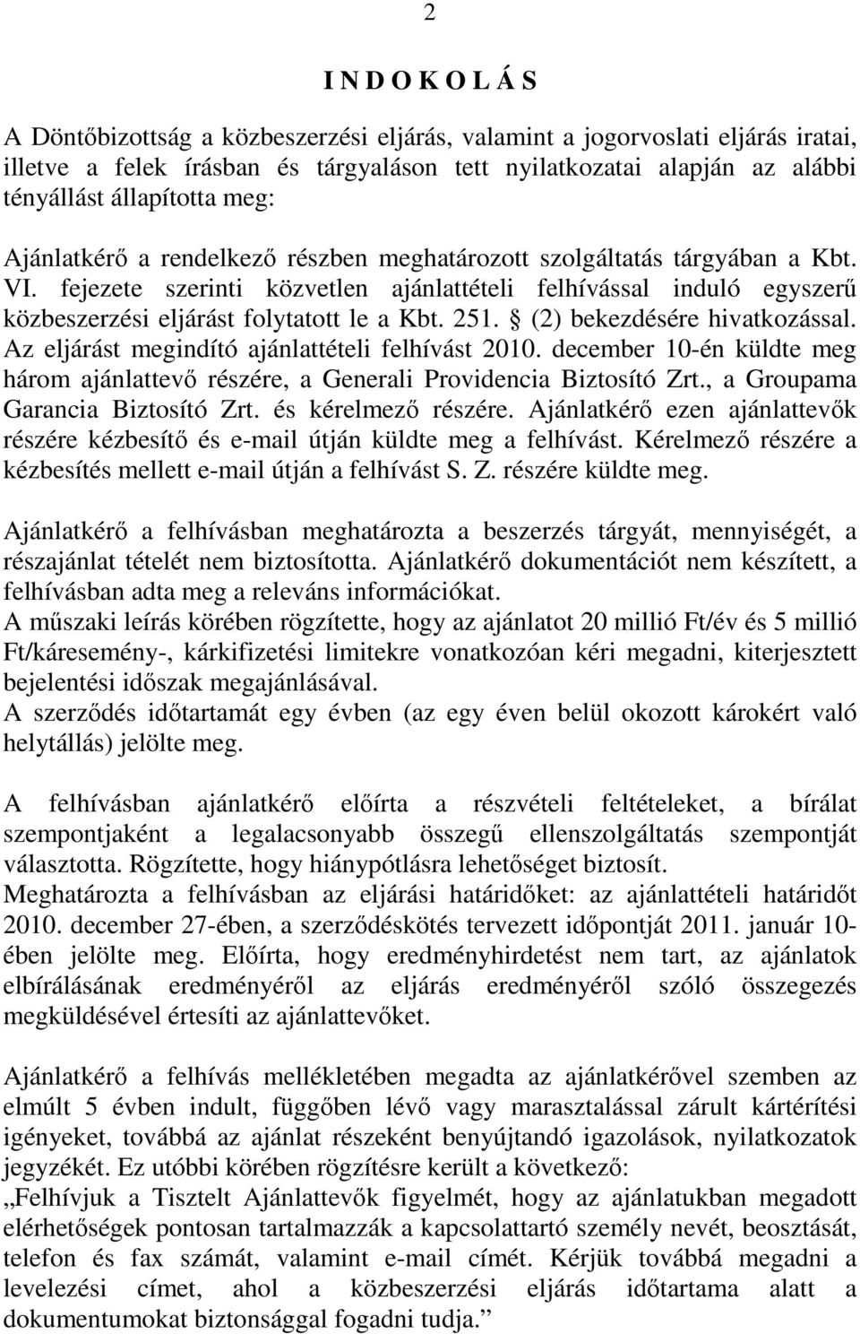 fejezete szerinti közvetlen ajánlattételi felhívással induló egyszerű közbeszerzési eljárást folytatott le a Kbt. 251. (2) bekezdésére hivatkozással.