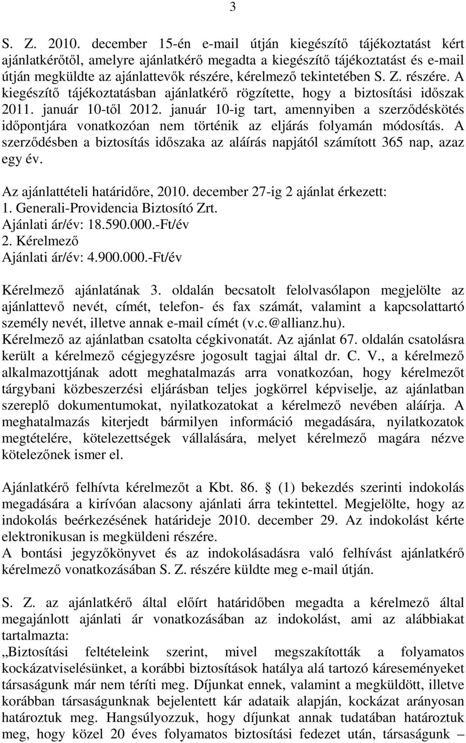 tekintetében S. Z. részére. A kiegészítő tájékoztatásban ajánlatkérő rögzítette, hogy a biztosítási időszak 2011. január 10-től 2012.