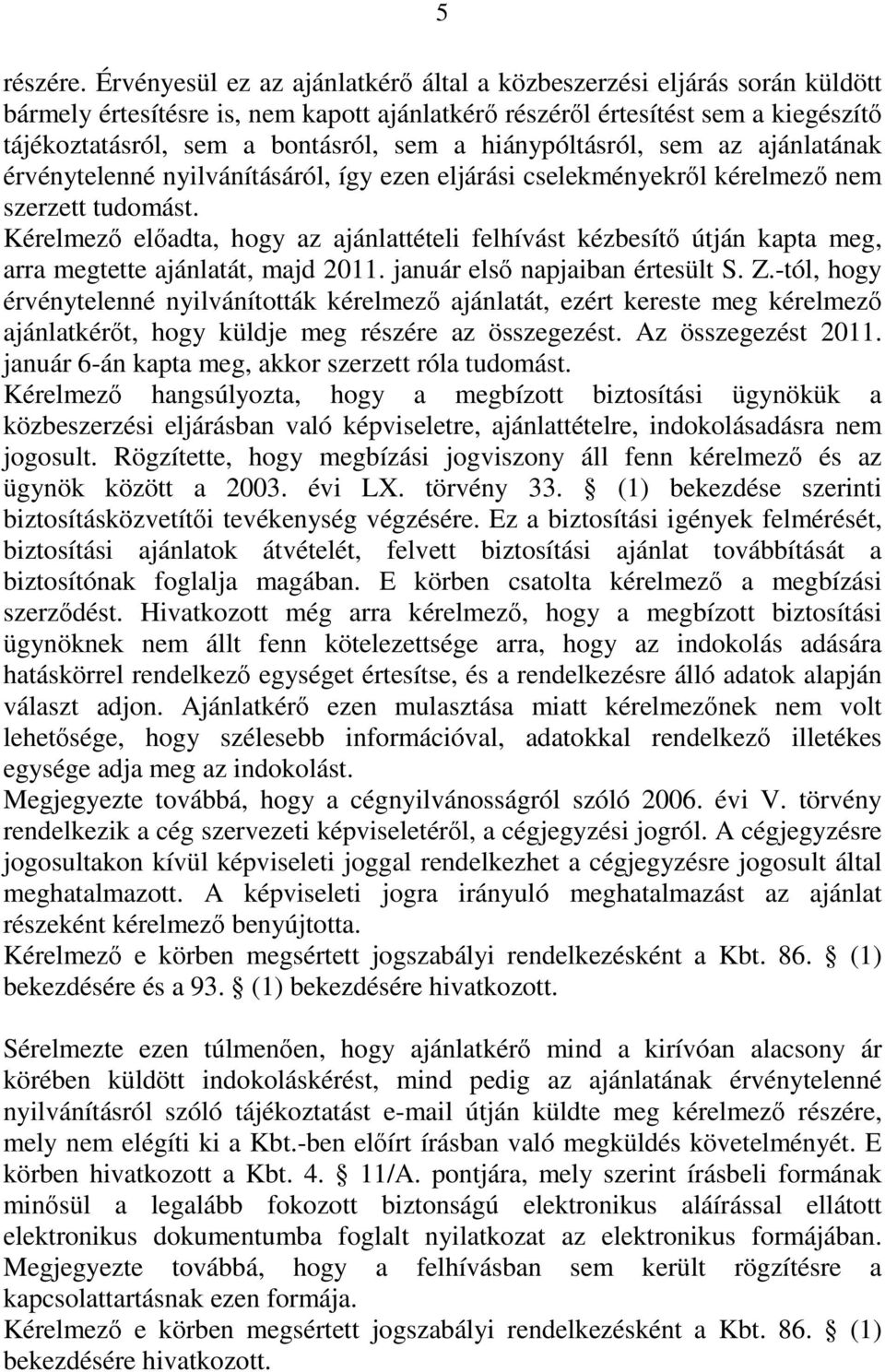 hiánypóltásról, sem az ajánlatának érvénytelenné nyilvánításáról, így ezen eljárási cselekményekről kérelmező nem szerzett tudomást.