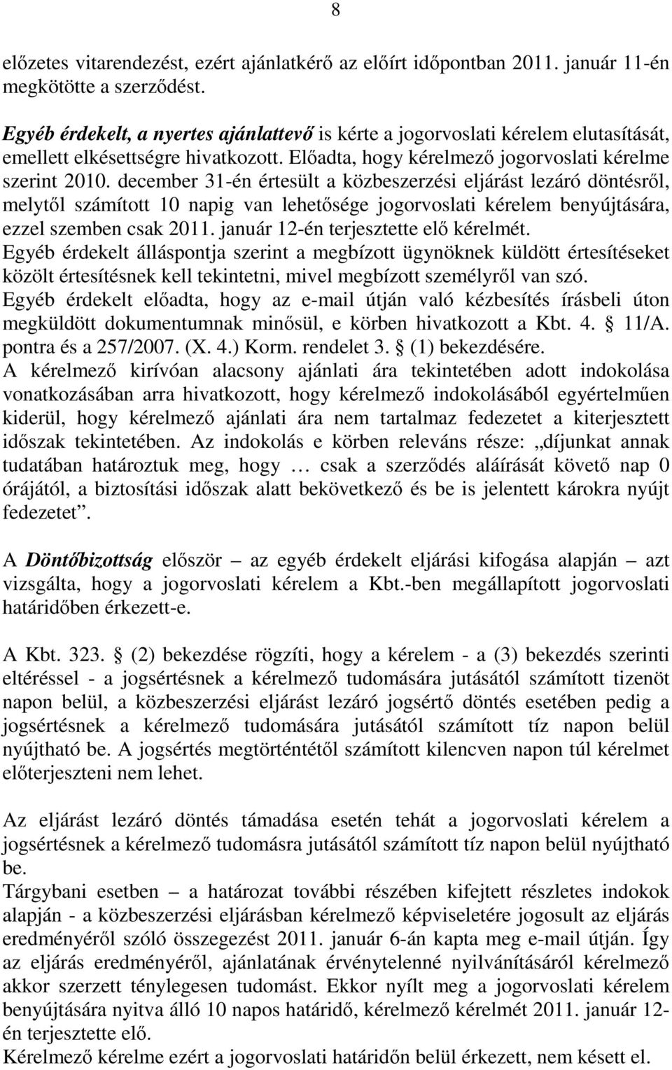 december 31-én értesült a közbeszerzési eljárást lezáró döntésről, melytől számított 10 napig van lehetősége jogorvoslati kérelem benyújtására, ezzel szemben csak 2011.