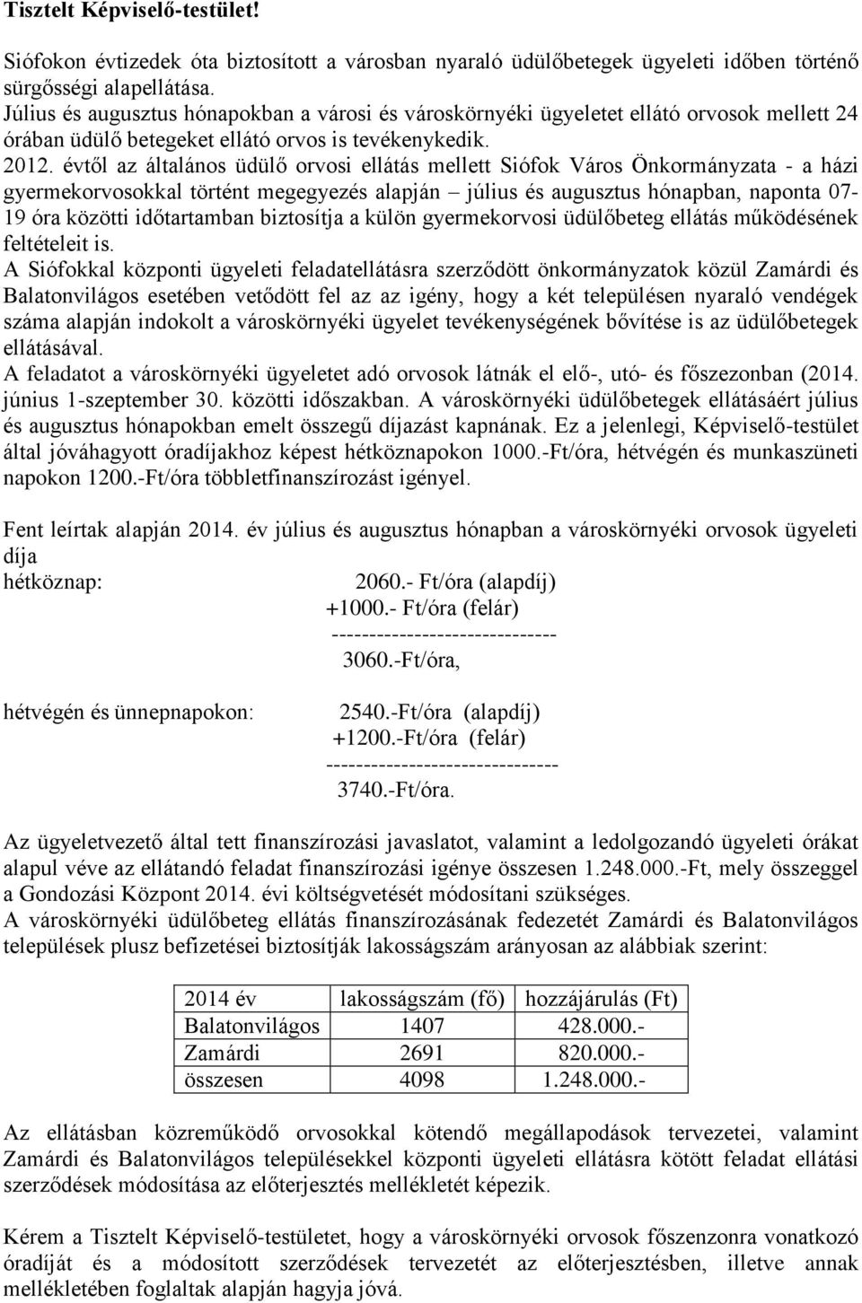 évtől az általános üdülő orvosi ellátás mellett Siófok Város Önkormányzata - a házi gyermekorvosokkal történt megegyezés alapján július és augusztus hónapban, naponta 07-19 óra közötti időtartamban