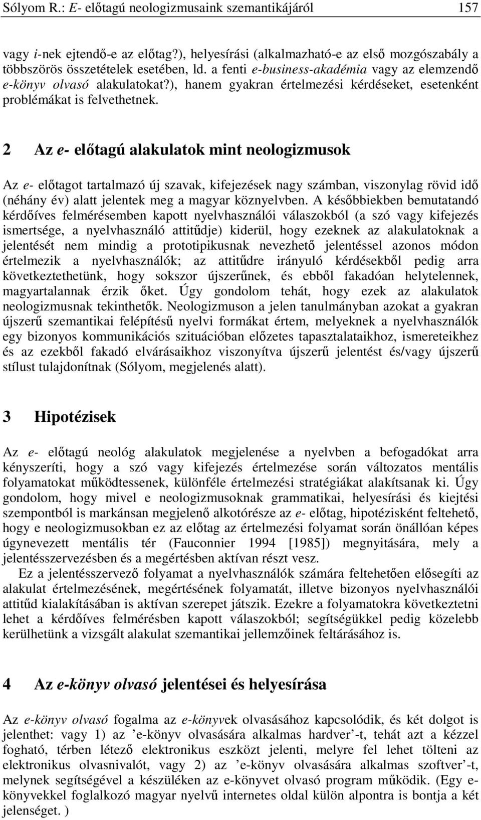 2 Az e- előtagú alakulatok mint neologizmusok Az e- előtagot tartalmazó új szavak, kifejezések nagy számban, viszonylag rövid idő (néhány év) alatt jelentek meg a magyar köznyelvben.