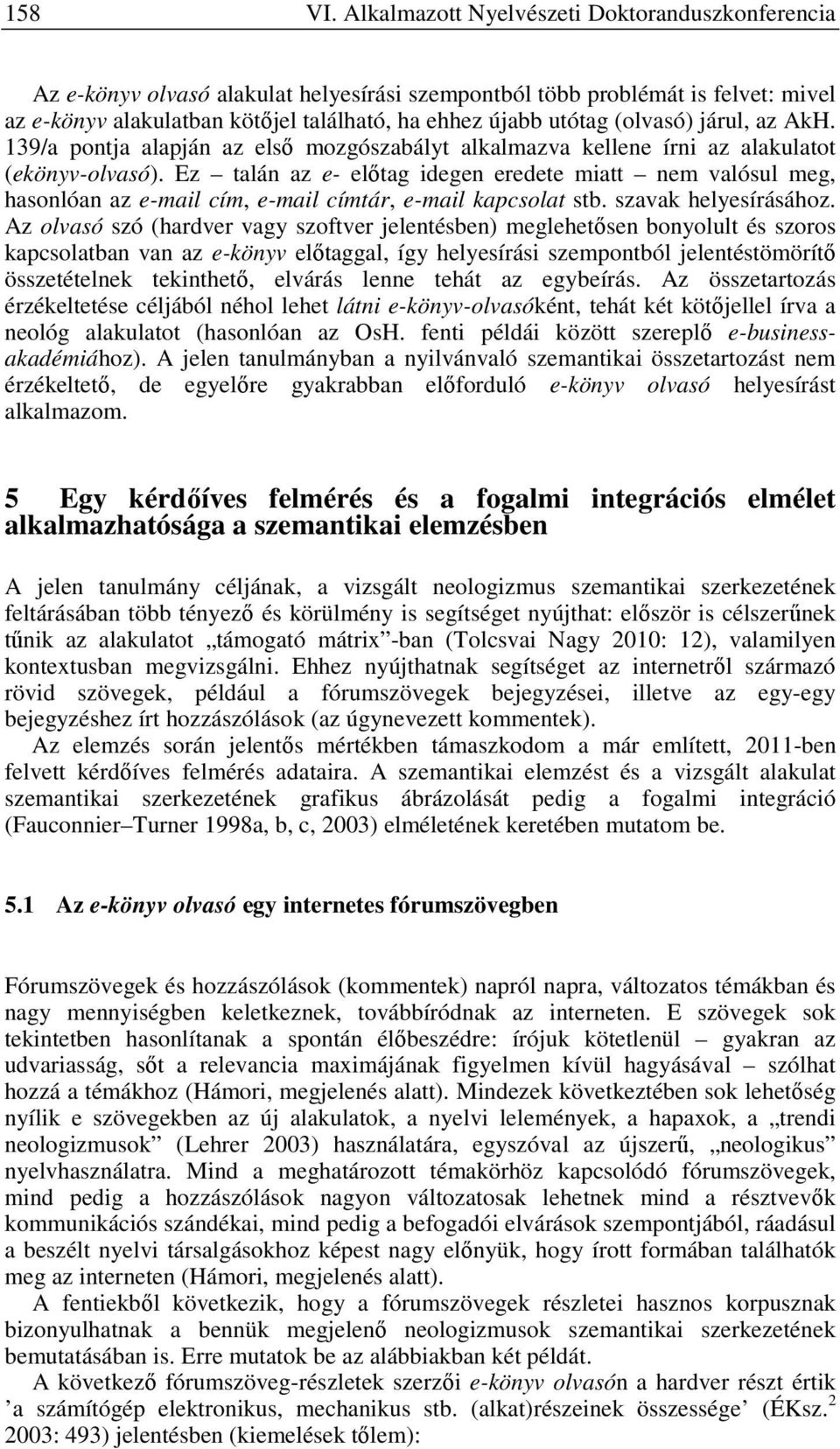 (olvasó) járul, az AkH. 139/a pontja alapján az első mozgószabályt alkalmazva kellene írni az alakulatot (ekönyv-olvasó).