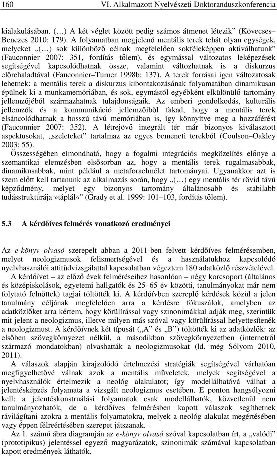 leképezések segítségével kapcsolódhatnak össze, valamint változhatnak is a diskurzus előrehaladtával (Fauconnier Turner 1998b: 137).