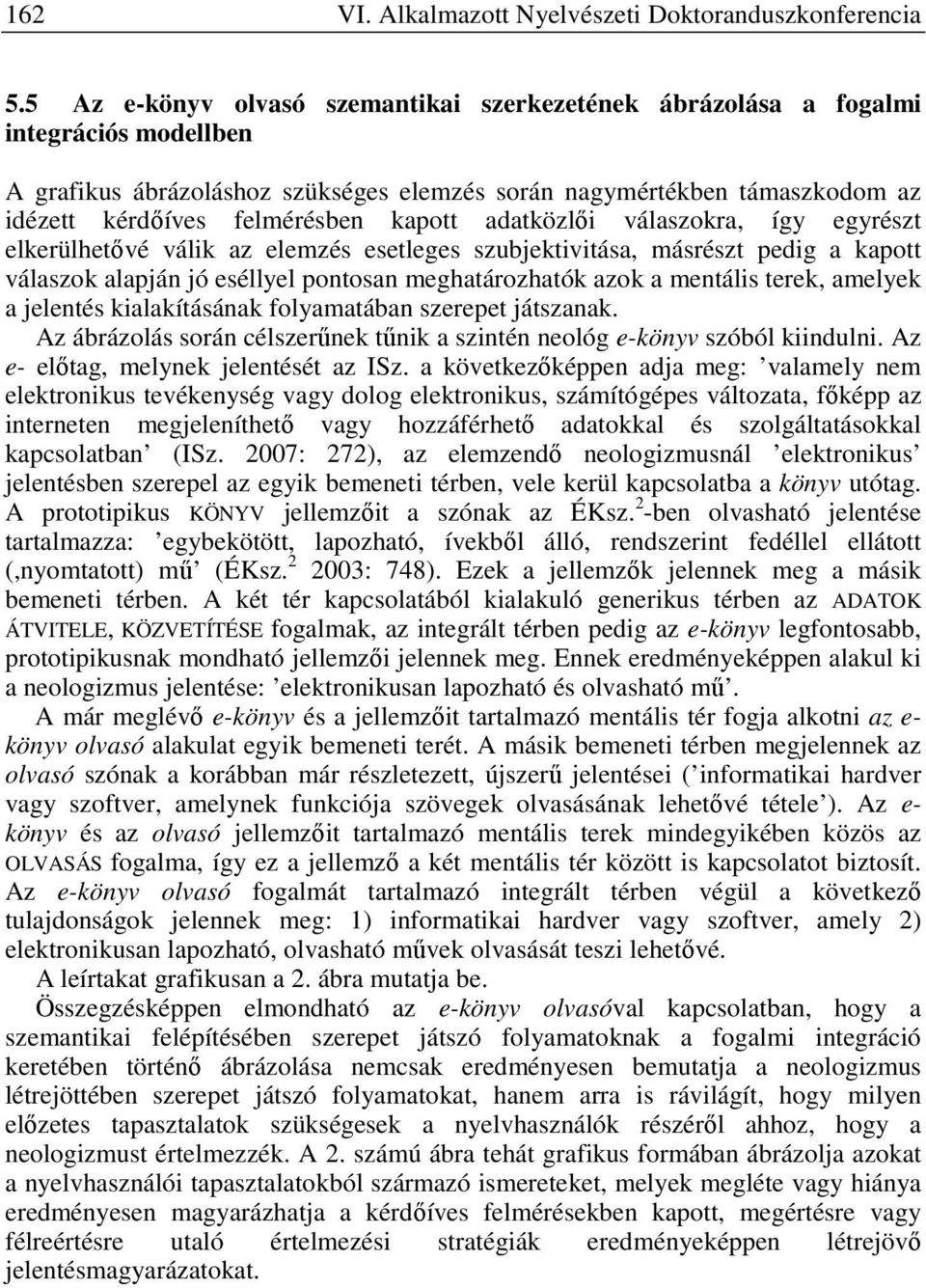 kapott adatközlői válaszokra, így egyrészt elkerülhetővé válik az elemzés esetleges szubjektivitása, másrészt pedig a kapott válaszok alapján jó eséllyel pontosan meghatározhatók azok a mentális