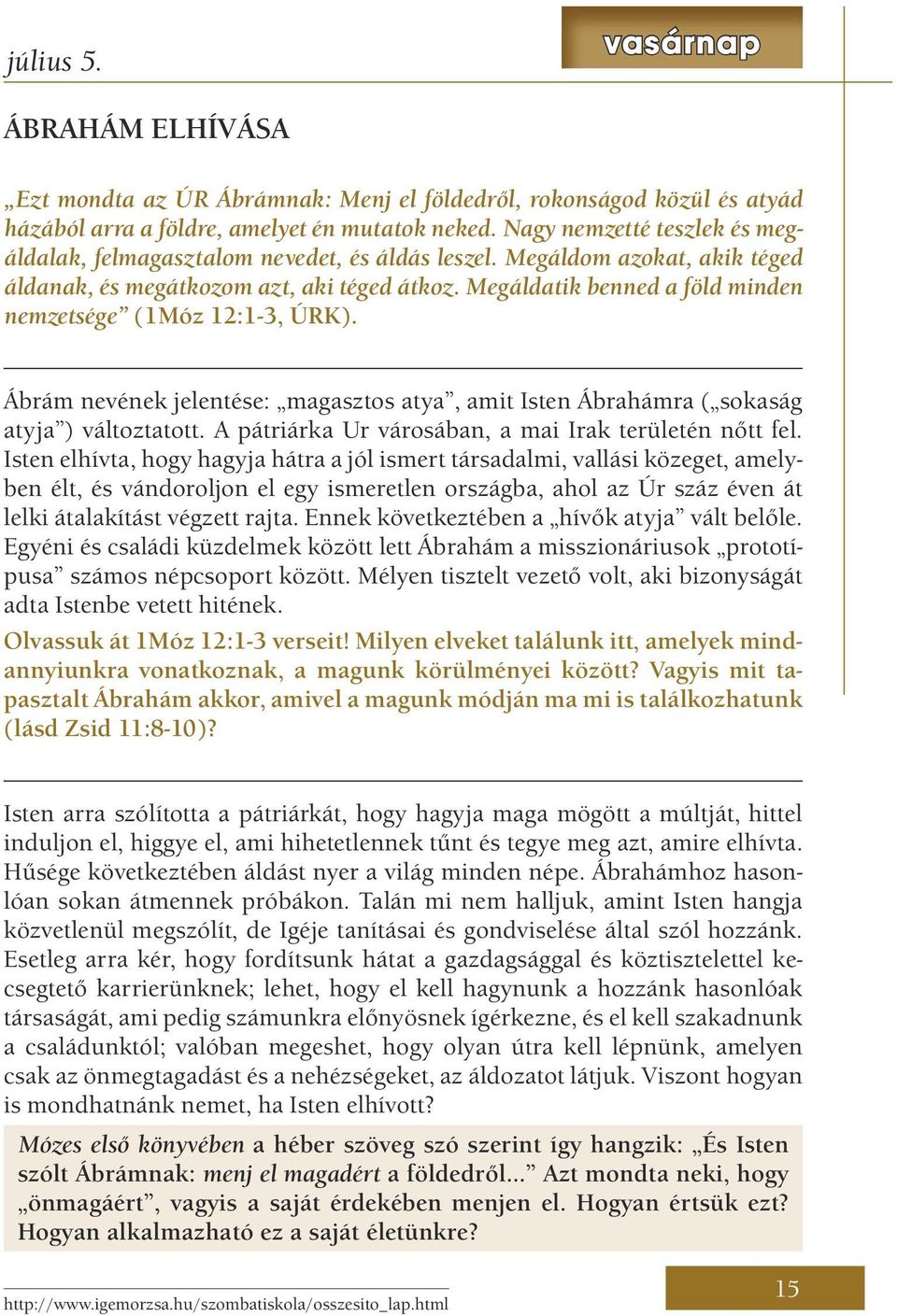 Megáldatik benned a föld minden nemzetsége (1Móz 12:1-3, ÚRK). Ábrám nevének jelentése: magasztos atya, amit Isten Ábrahámra ( sokaság atyja ) változtatott.