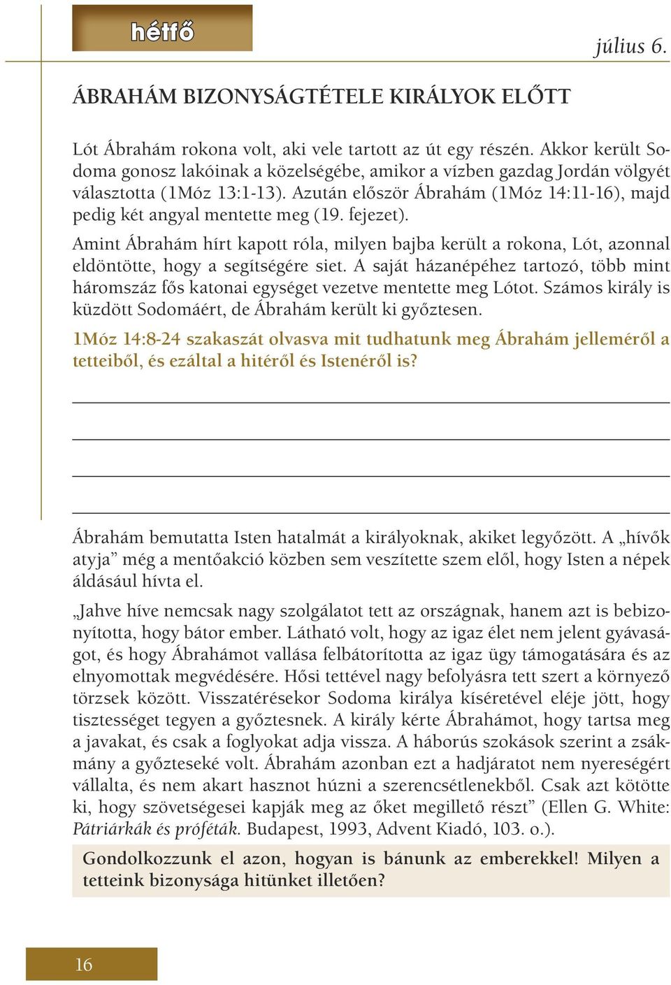 fejezet). Amint Ábrahám hírt kapott róla, milyen bajba került a rokona, Lót, azonnal eldöntötte, hogy a segítségére siet.