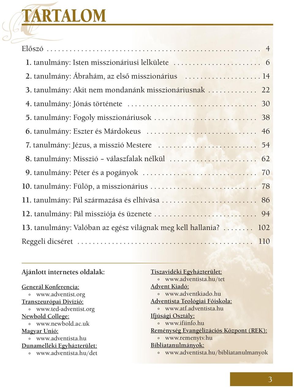 tanulmány: Misszió válaszfalak nélkül... 62 9. tanulmány: Péter és a pogányok... 70 10. tanulmány: Fülöp, a misszionárius... 78 11. tanulmány: Pál származása és elhívása... 86 12.