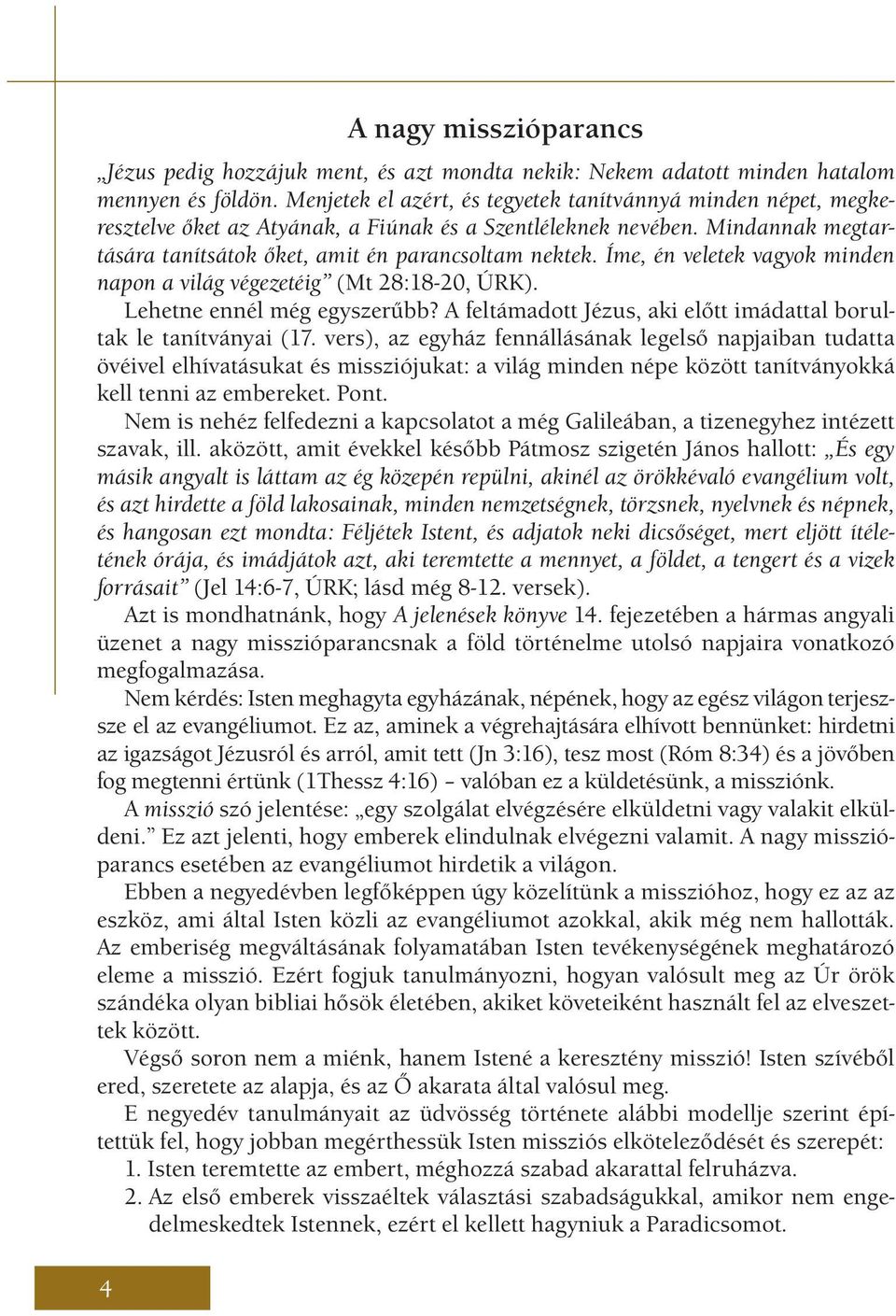 Íme, én veletek vagyok minden napon a világ végezetéig (Mt 28:18-20, ÚRK). Lehetne ennél még egyszerűbb? A feltámadott Jézus, aki előtt imádattal borultak le tanítványai (17.