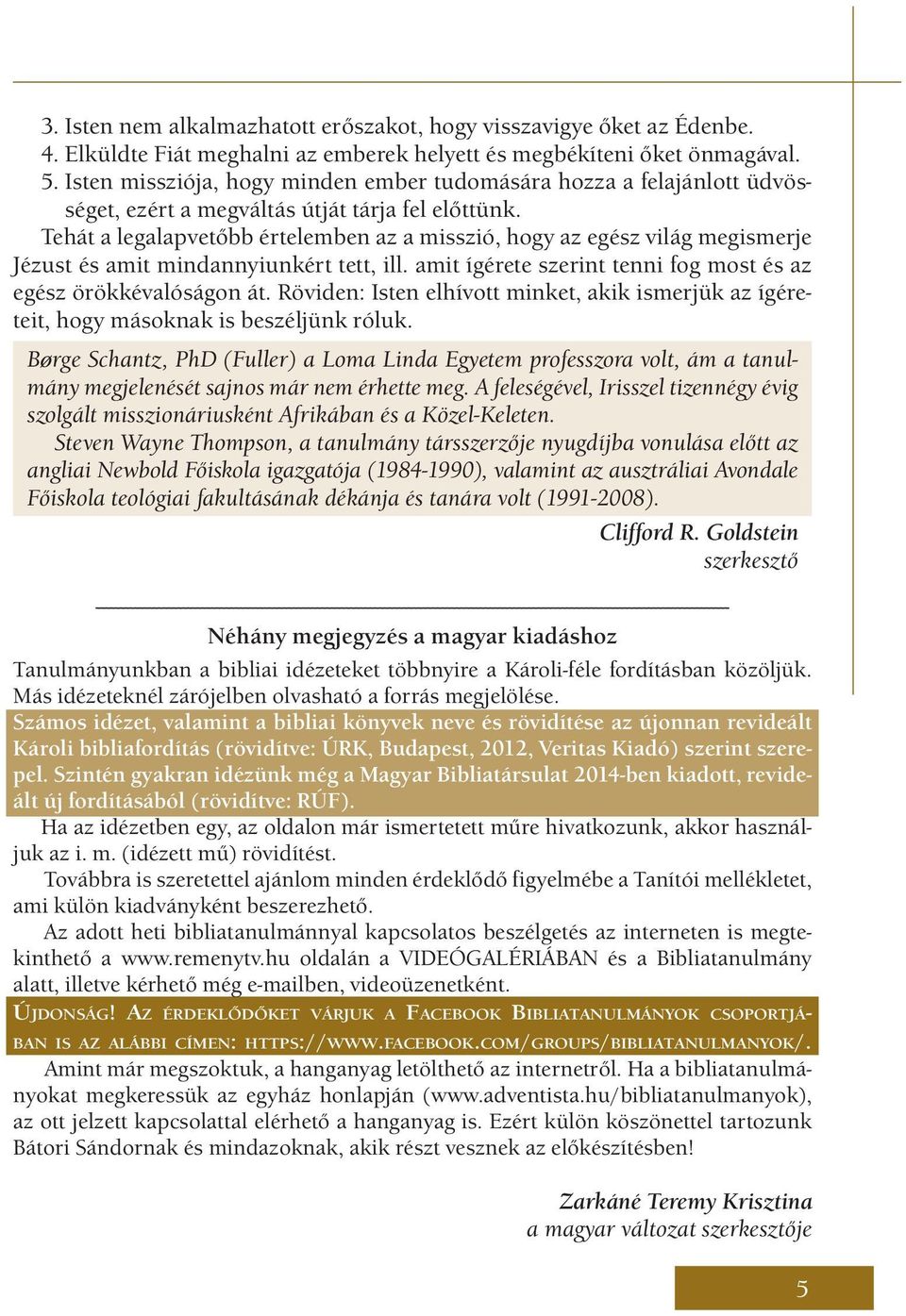 Tehát a legalapvetőbb értelemben az a misszió, hogy az egész világ megismerje Jézust és amit mindannyiunkért tett, ill. amit ígérete szerint tenni fog most és az egész örökkévalóságon át.