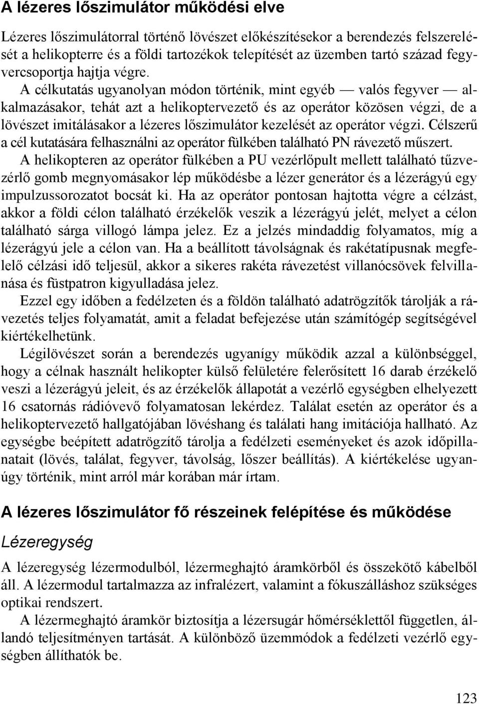 A célkutatás ugyanolyan módon történik, mint egyéb valós fegyver alkalmazásakor, tehát azt a helikoptervezető és az operátor közösen végzi, de a lövészet imitálásakor a lézeres lőszimulátor kezelését