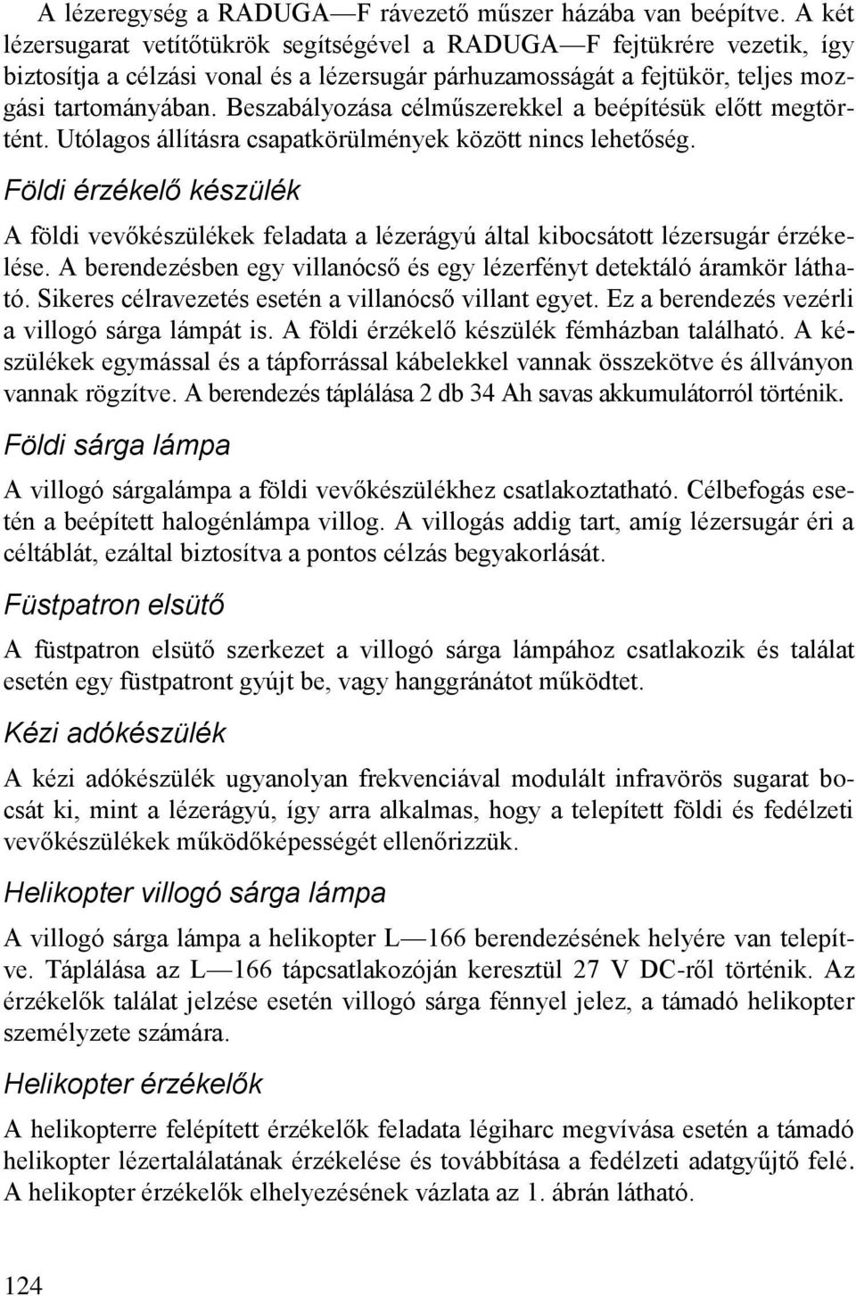 Beszabályozása célműszerekkel a beépítésük előtt megtörtént. Utólagos állításra csapatkörülmények között nincs lehetőség.